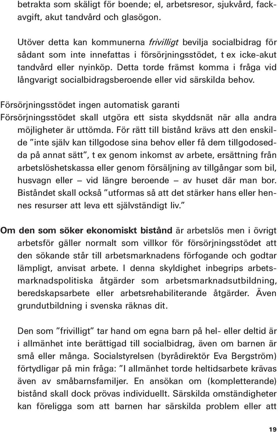 Detta torde främst komma i fråga vid långvarigt socialbidragsberoende eller vid särskilda behov.