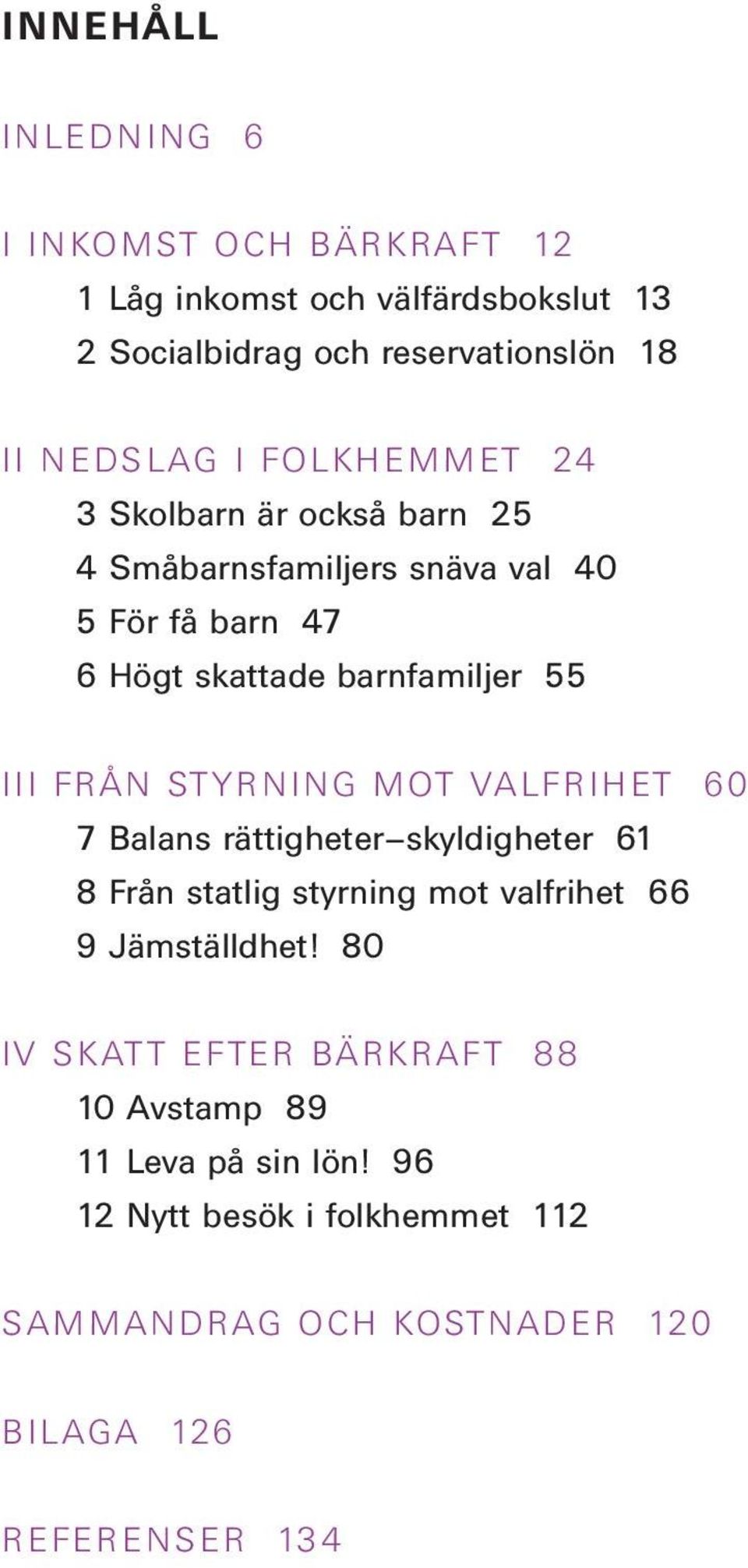 STYRNING MOT VALFRIHET 60 7 Balans rättigheter skyldigheter 61 8 Från statlig styrning mot valfrihet 66 9 Jämställdhet!