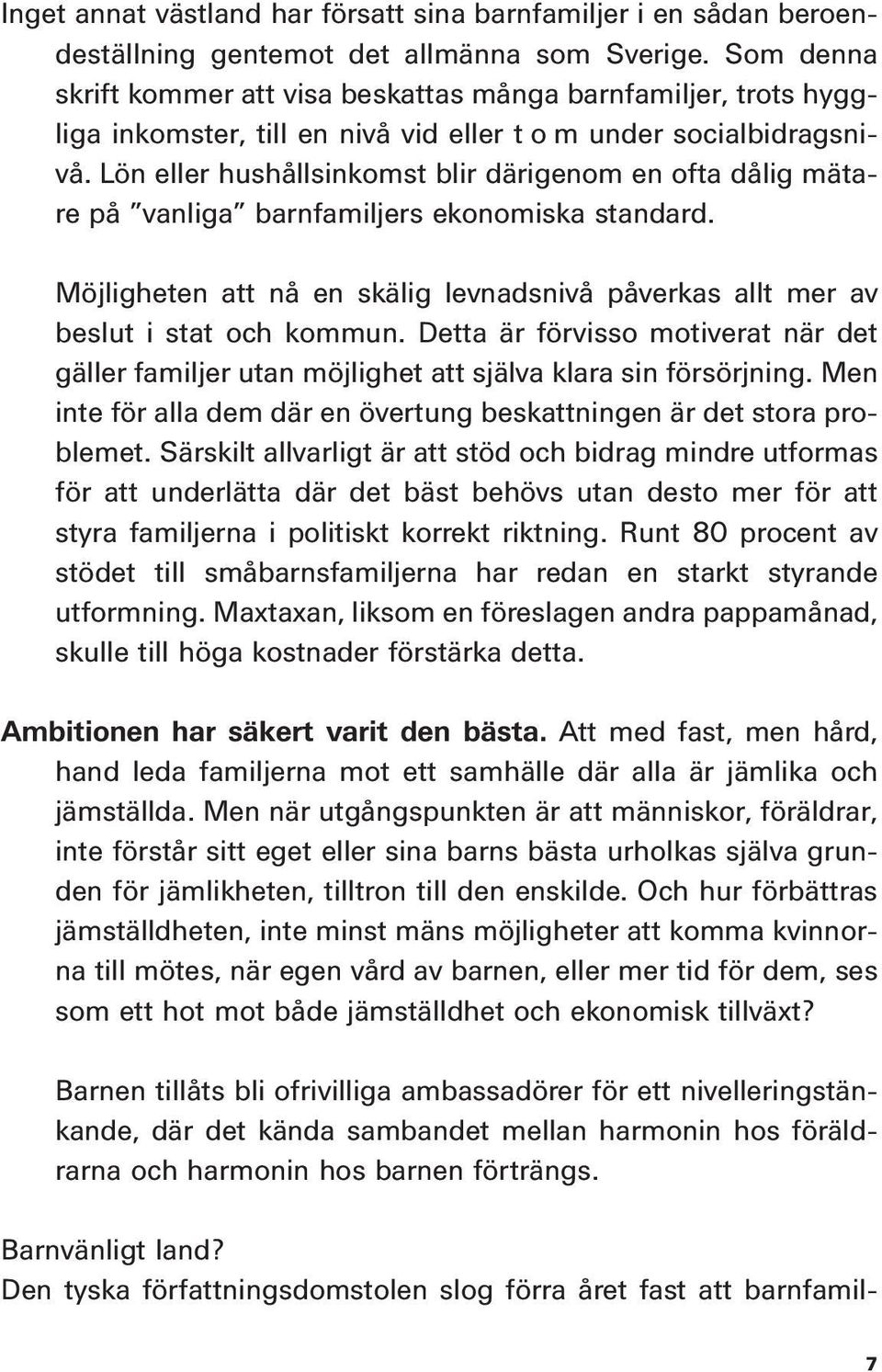 Lön eller hushållsinkomst blir därigenom en ofta dålig mätare på vanliga barnfamiljers ekonomiska standard. Möjligheten att nå en skälig levnadsnivå påverkas allt mer av beslut i stat och kommun.