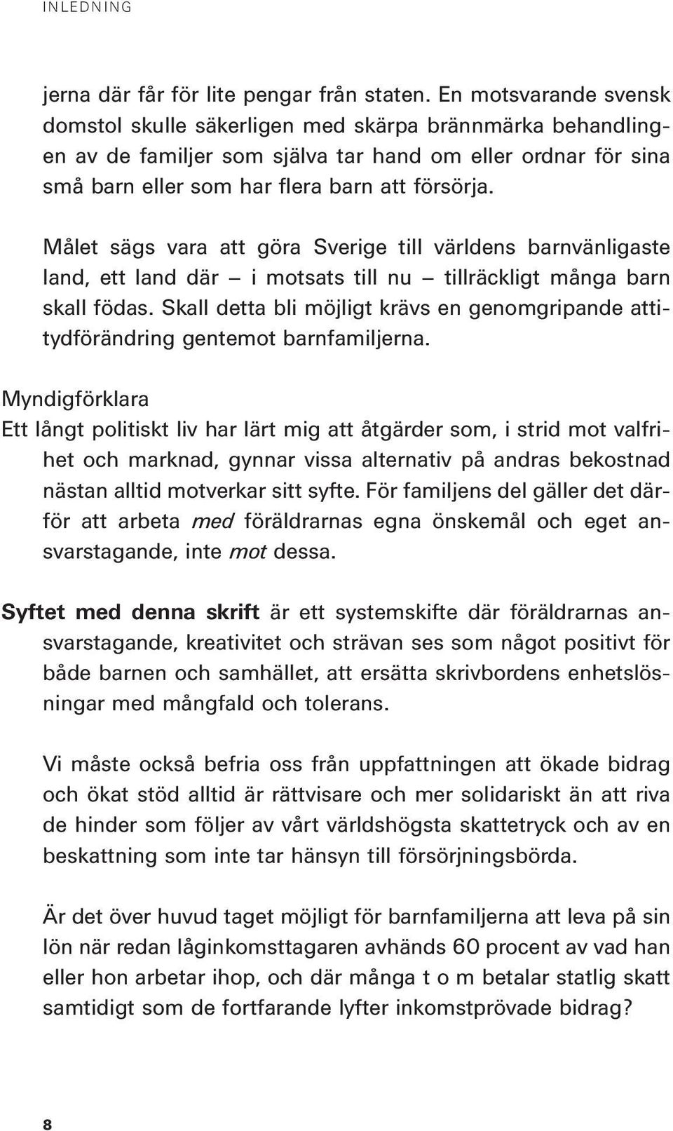 Målet sägs vara att göra Sverige till världens barnvänligaste land, ett land där i motsats till nu tillräckligt många barn skall födas.