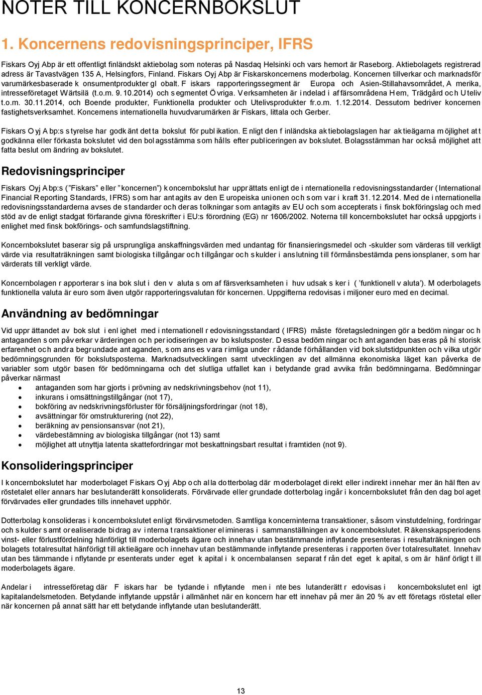 Koncernen tillverkar och marknadsför varumärkesbaserade k onsumentprodukter gl obalt. F iskars rapporteringssegment är Europa och Asien-Stillahavsområdet, A merika, intresseföretaget W ärtsilä (t.o.m. 9.
