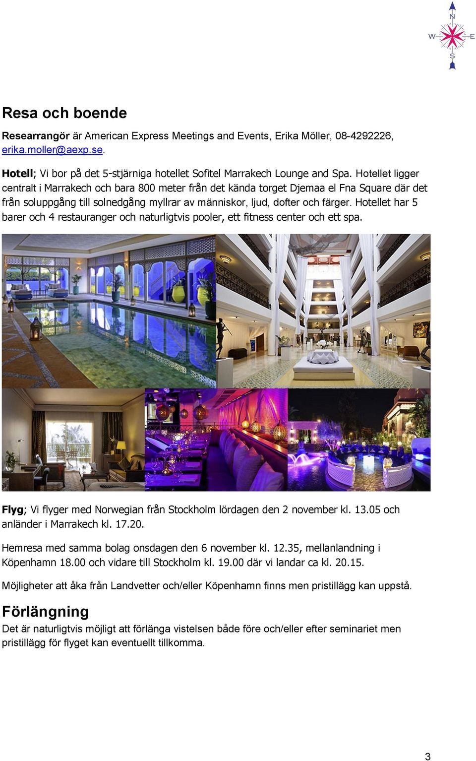 Hotellet har 5 barer och 4 restauranger och naturligtvis pooler, ett fitness center och ett spa. Flyg; Vi flyger med Norwegian från Stockholm lördagen den 2 november kl. 13.