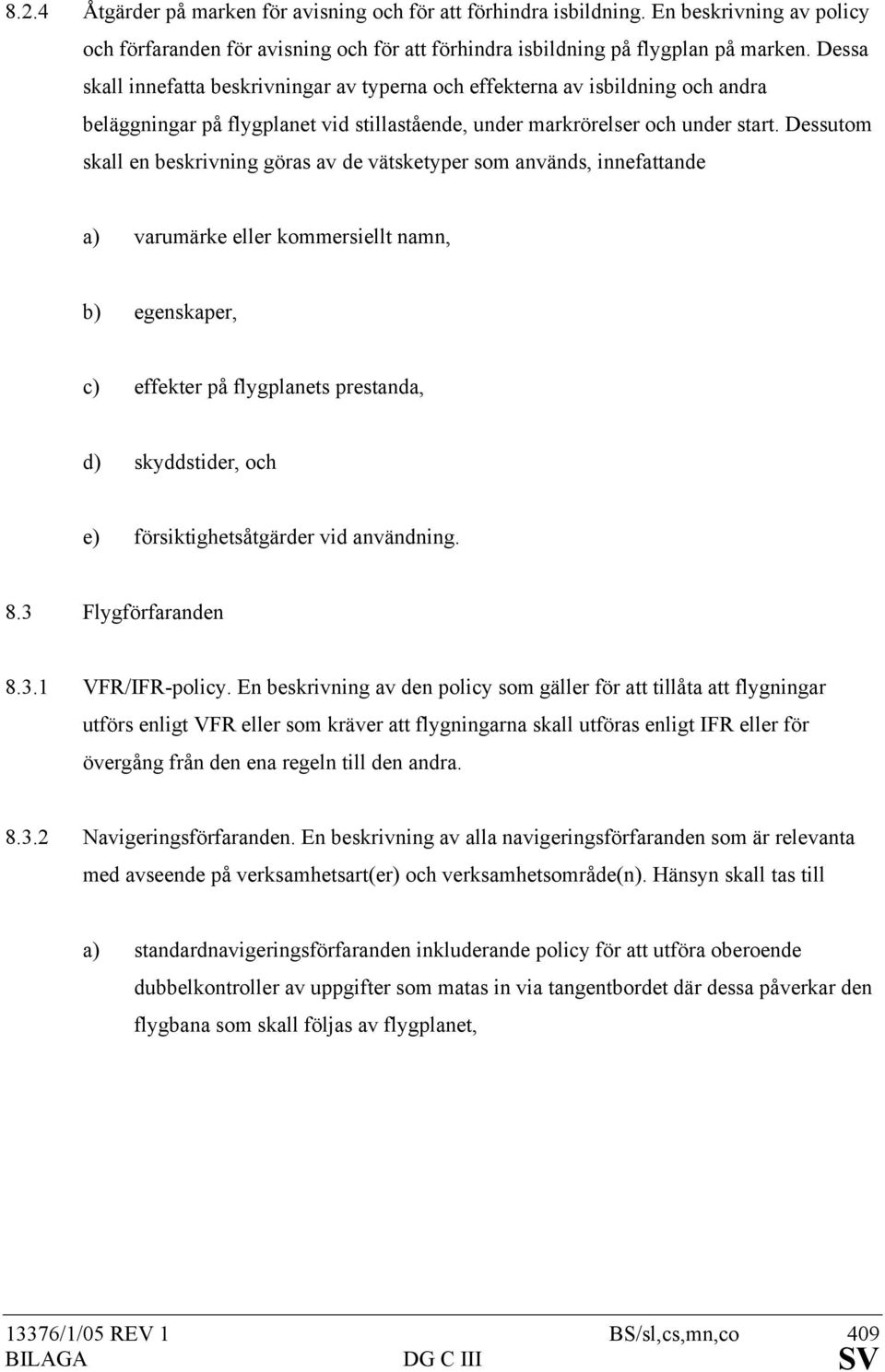 Dessutom skall en beskrivning göras av de vätsketyper som används, innefattande a) varumärke eller kommersiellt namn, b) egenskaper, c) effekter på flygplanets prestanda, d) skyddstider, och e)