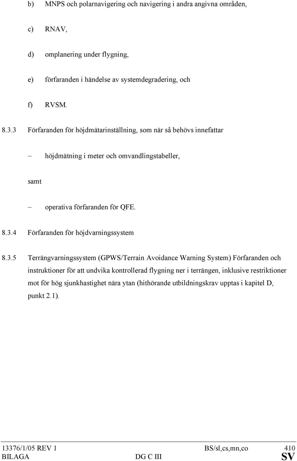 3.5 Terrängvarningssystem (GPWS/Terrain Avoidance Warning System) Förfaranden och instruktioner för att undvika kontrollerad flygning ner i terrängen, inklusive