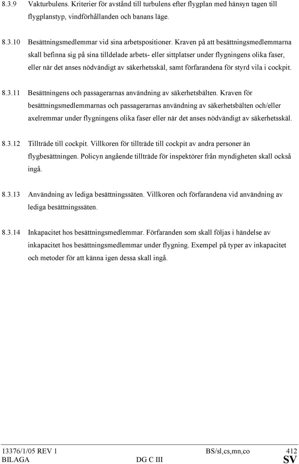 för styrd vila i cockpit. 8.3.11 Besättningens och passagerarnas användning av säkerhetsbälten.