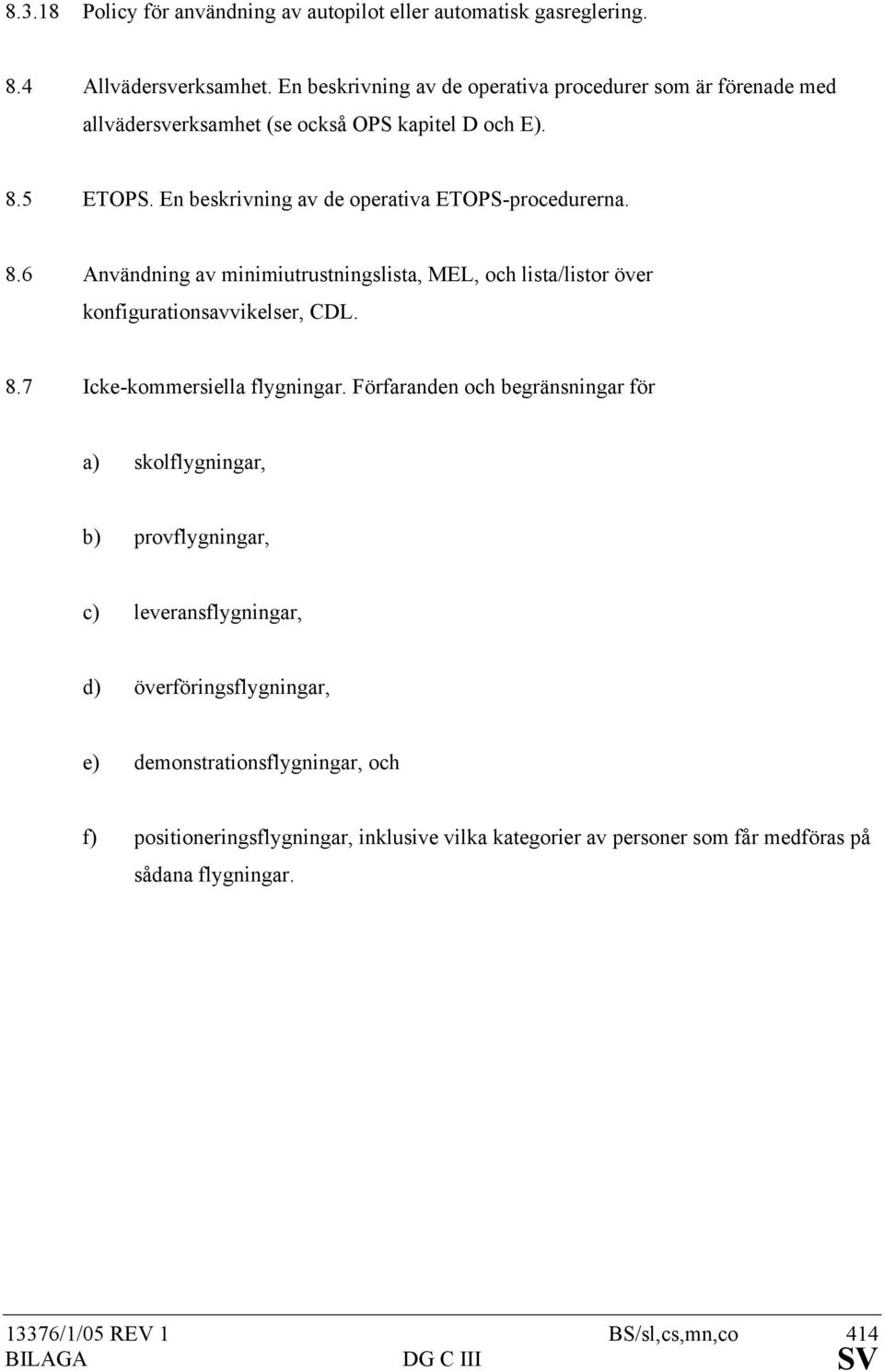 8.6 Användning av minimiutrustningslista, MEL, och lista/listor över konfigurationsavvikelser, CDL. 8.7 Icke-kommersiella flygningar.