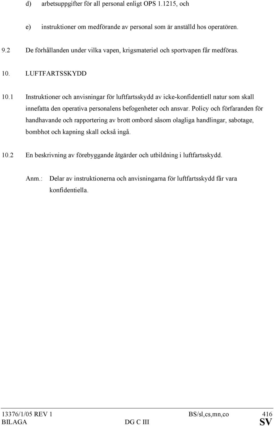 1 Instruktioner och anvisningar för luftfartsskydd av icke-konfidentiell natur som skall innefatta den operativa personalens befogenheter och ansvar.