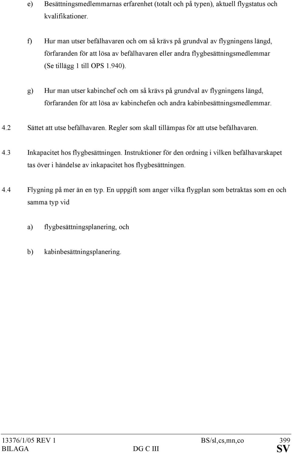 g) Hur man utser kabinchef och om så krävs på grundval av flygningens längd, förfaranden för att lösa av kabinchefen och andra kabinbesättningsmedlemmar. 4.2 Sättet att utse befälhavaren.