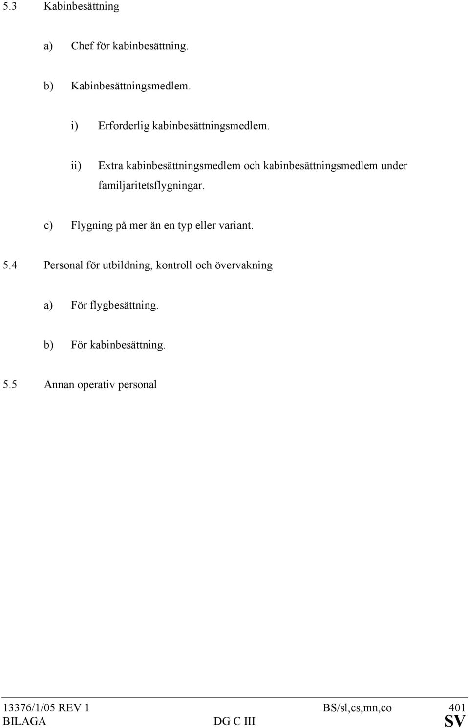 ii) Extra kabinbesättningsmedlem och kabinbesättningsmedlem under familjaritetsflygningar.