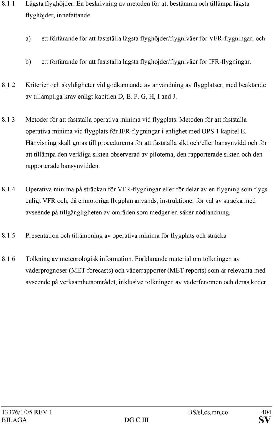 att fastställa lägsta flyghöjder/flygnivåer för IFR-flygningar. 8.1.