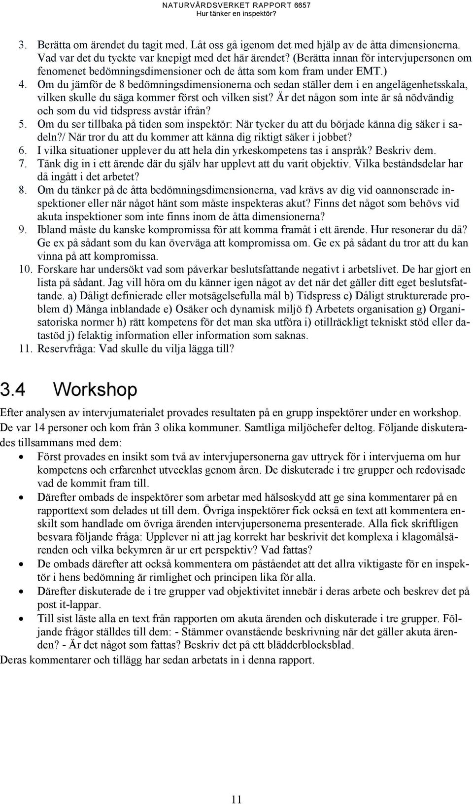 Om du jämför de 8 bedömningsdimensionerna och sedan ställer dem i en angelägenhetsskala, vilken skulle du säga kommer först och vilken sist?