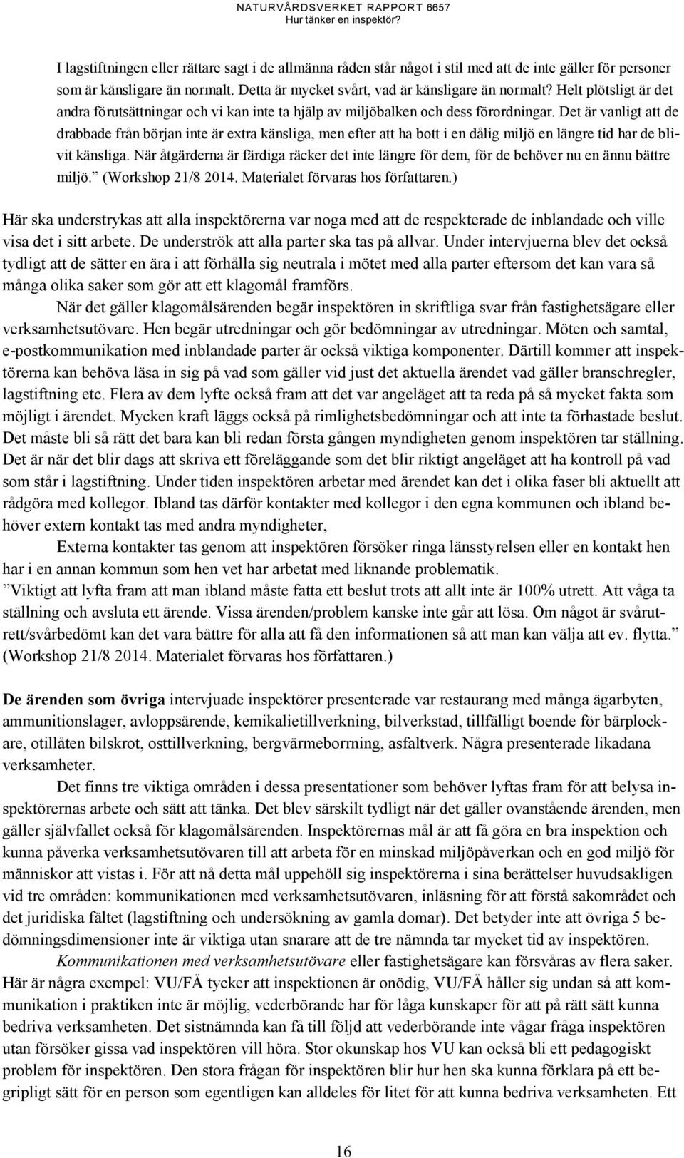 Det är vanligt att de drabbade från början inte är extra känsliga, men efter att ha bott i en dålig miljö en längre tid har de blivit känsliga.