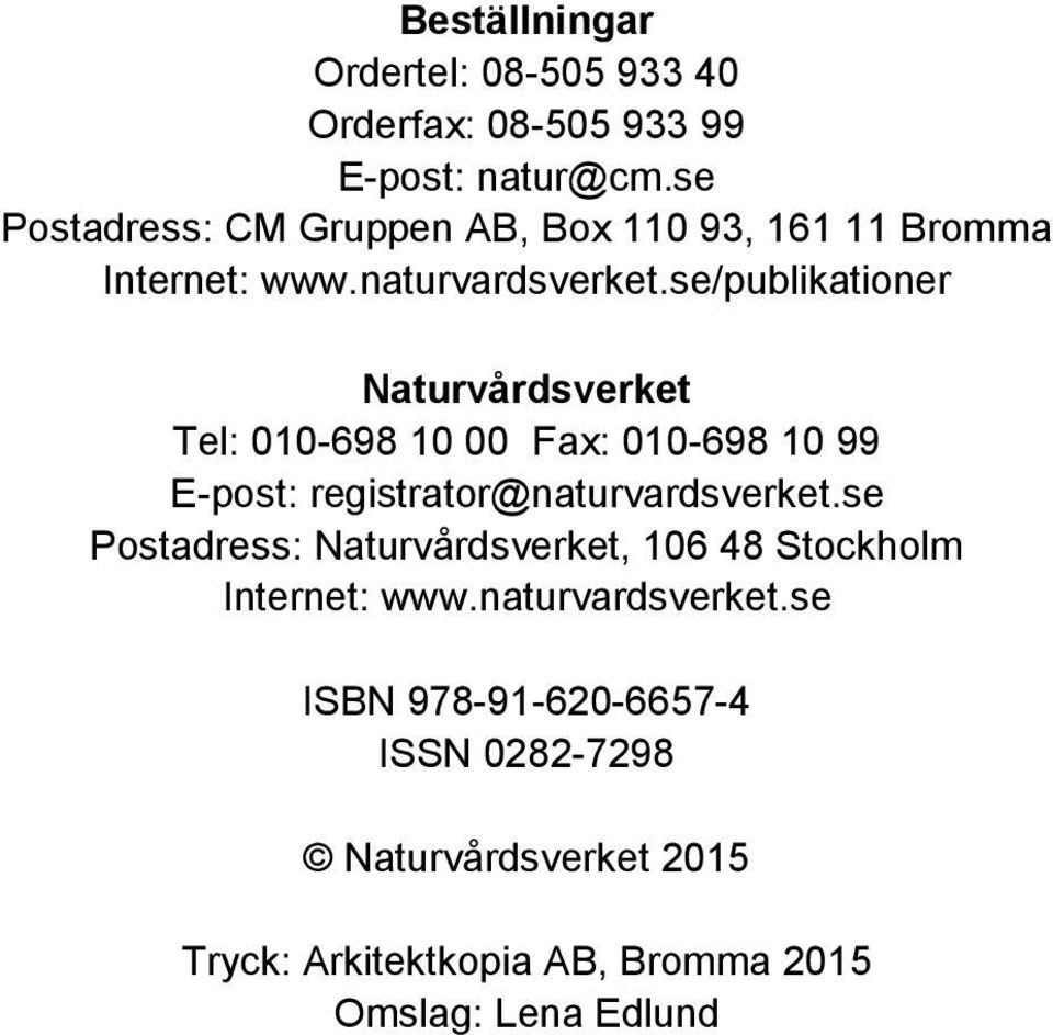 se/publikationer Naturvårdsverket Tel: 010-698 10 00 Fax: 010-698 10 99 E-post: registrator@naturvardsverket.