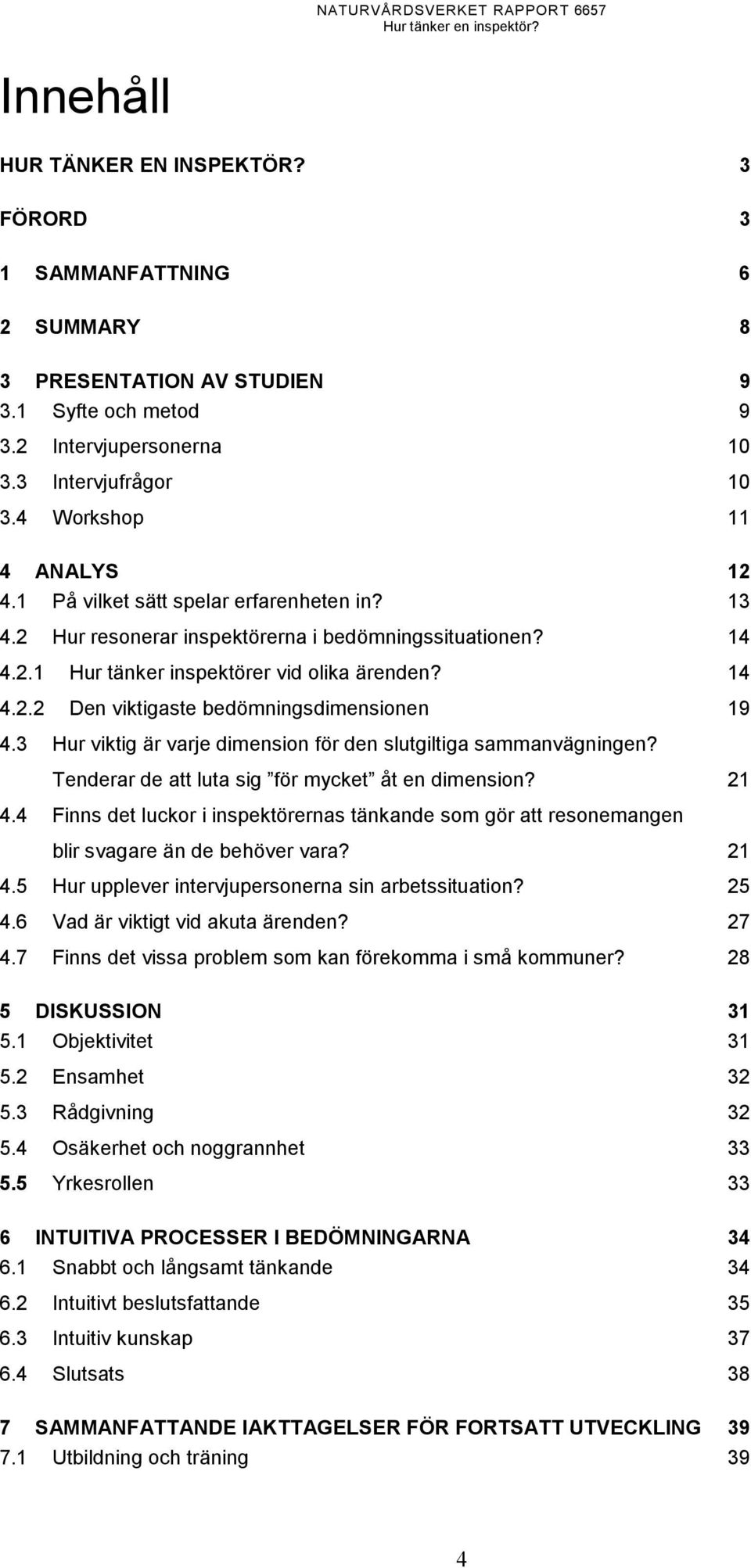 3 Hur viktig är varje dimension för den slutgiltiga sammanvägningen? Tenderar de att luta sig för mycket åt en dimension? 21 4.