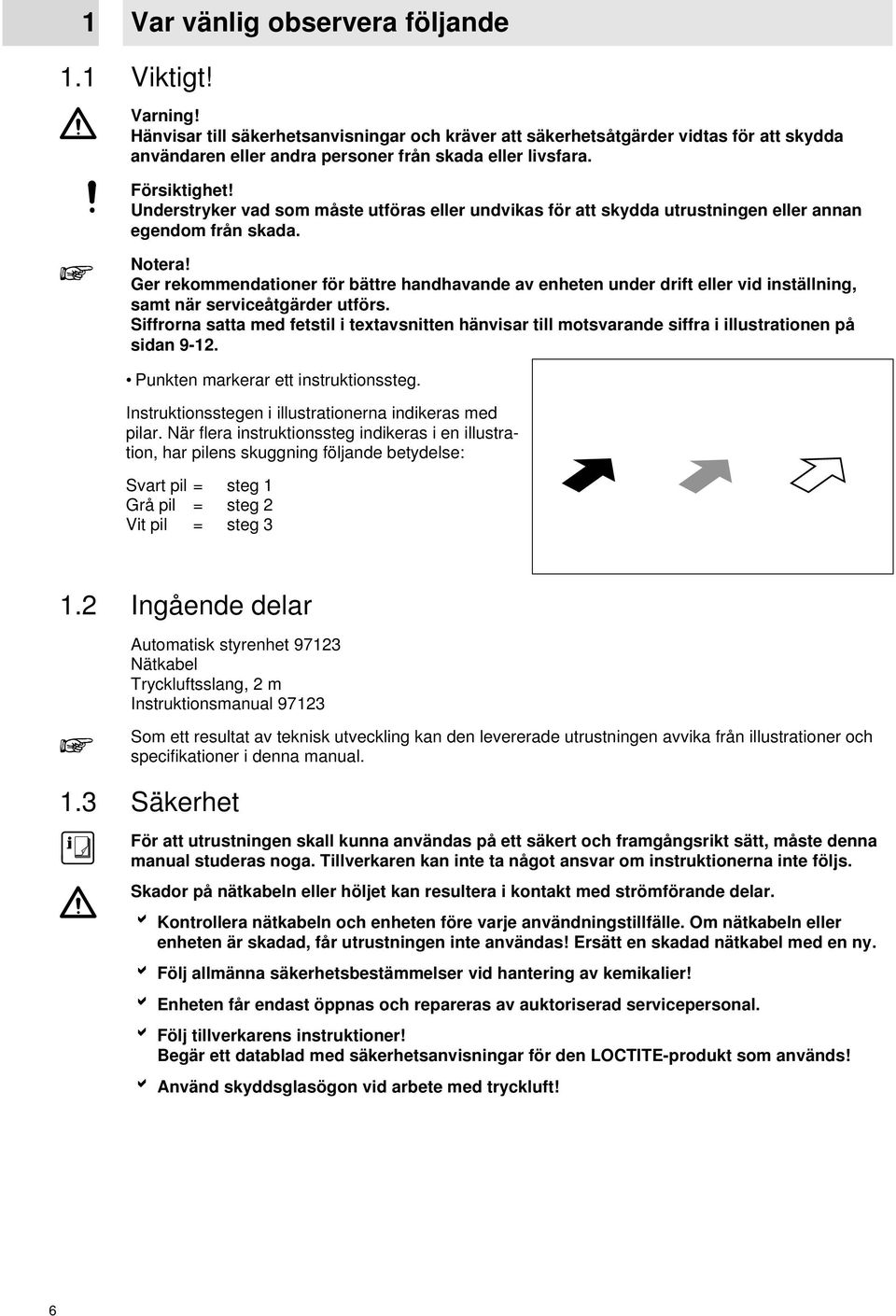 Ger rekommendationer för bättre handhavande av enheten under drift eller vid inställning, samt när serviceåtgärder utförs.