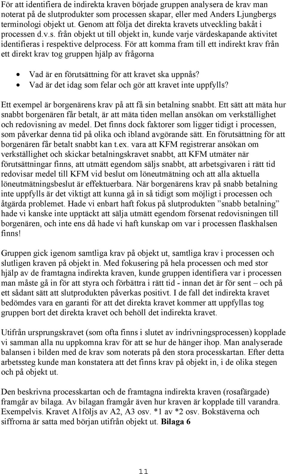 För att komma fram till ett indirekt krav från ett direkt krav tog gruppen hjälp av frågorna Vad är en förutsättning för att kravet ska uppnås?