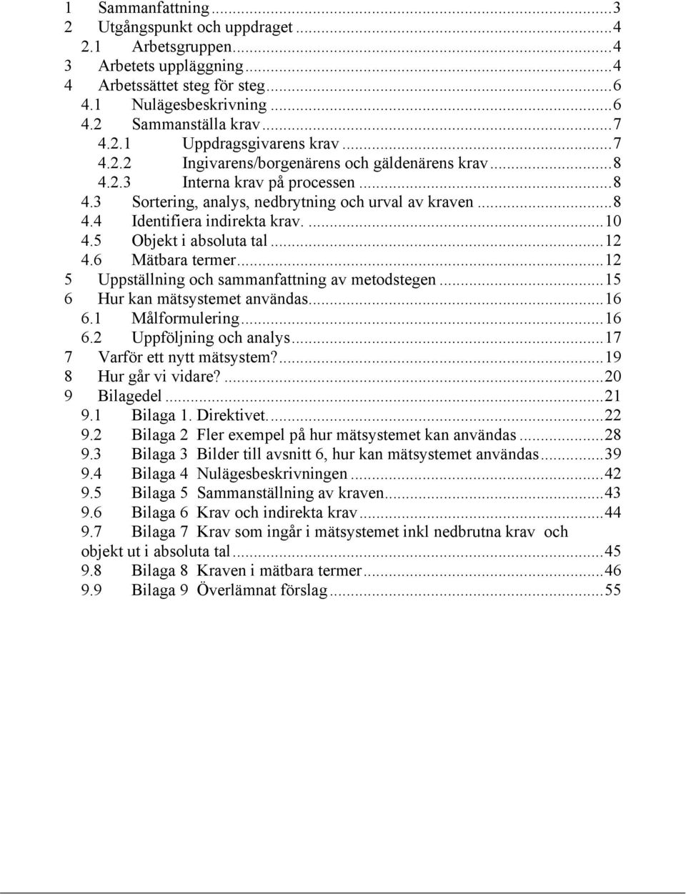 5 Objekt i absoluta tal...12 4.6 Mätbara termer...12 5 Uppställning och sammanfattning av metodstegen...15 6 Hur kan mätsystemet användas...16 6.1 Målformulering...16 6.2 Uppföljning och analys.