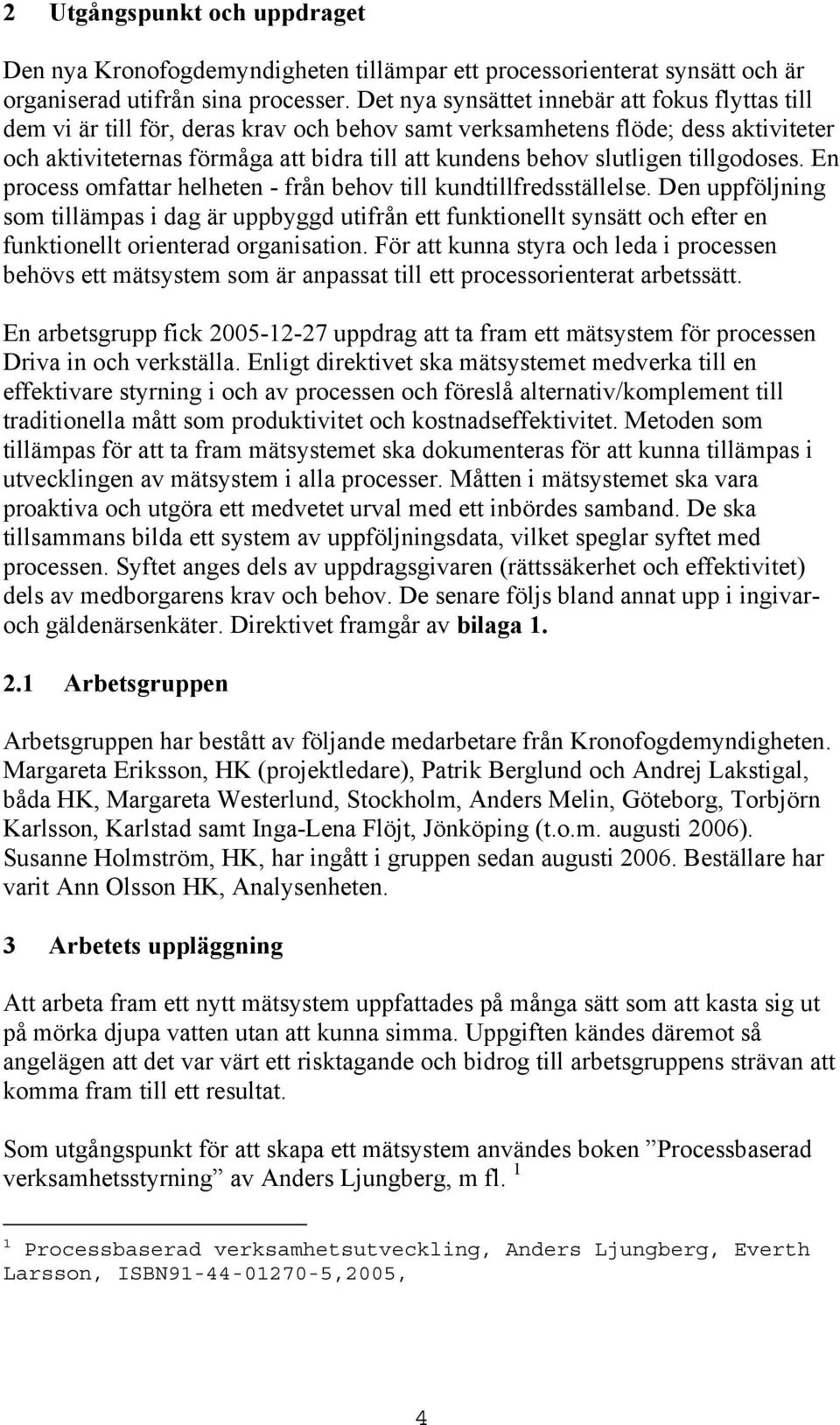 slutligen tillgodoses. En process omfattar helheten - från behov till kundtillfredsställelse.