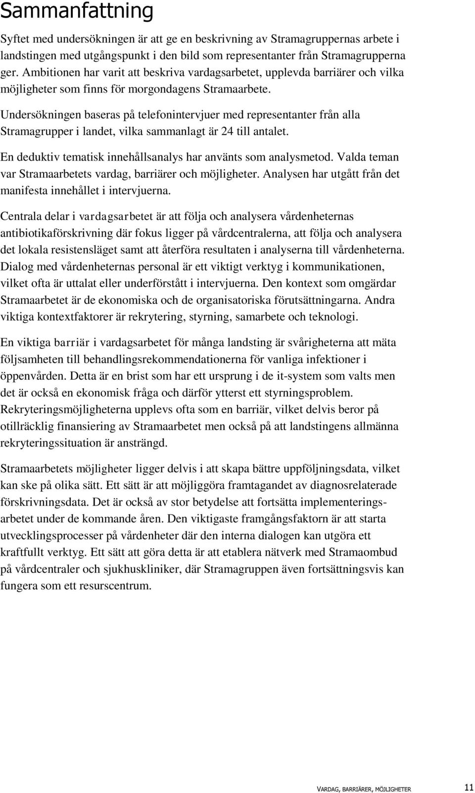 Undersökningen baseras på telefonintervjuer med representanter från alla Stramagrupper i landet, vilka sammanlagt är 24 till antalet. En deduktiv tematisk innehållsanalys har använts som analysmetod.