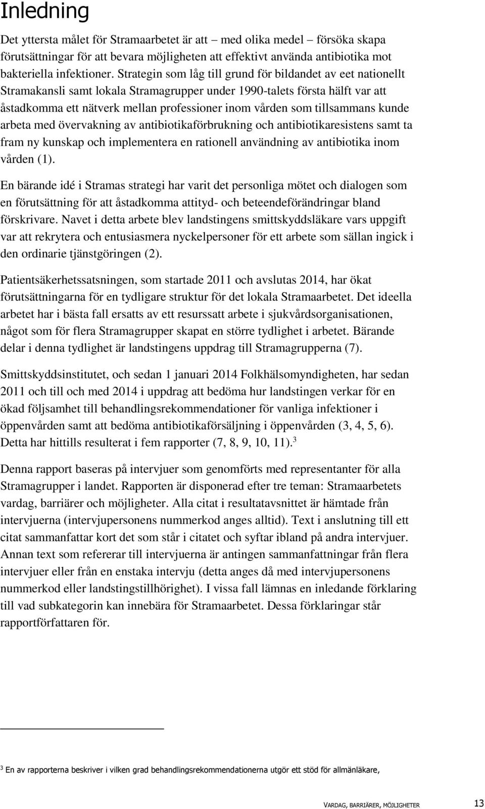 tillsammans kunde arbeta med övervakning av antibiotikaförbrukning och antibiotikaresistens samt ta fram ny kunskap och implementera en rationell användning av antibiotika inom vården (1).