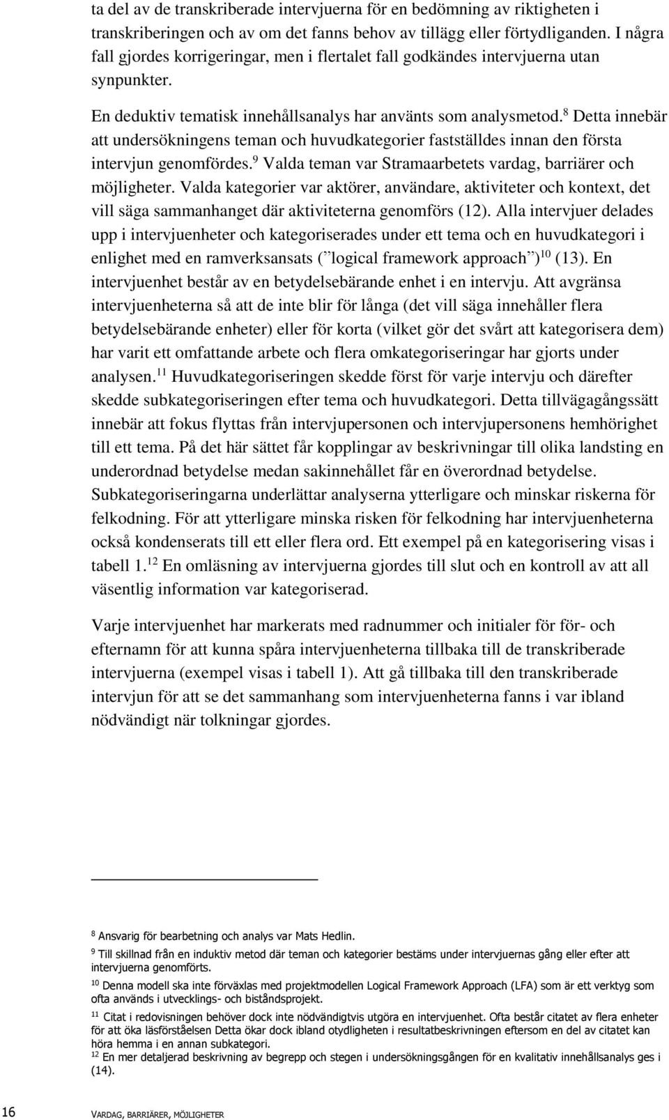 8 Detta innebär att undersökningens teman och huvudkategorier fastställdes innan den första intervjun genomfördes. 9 Valda teman var Stramaarbetets vardag, barriärer och möjligheter.