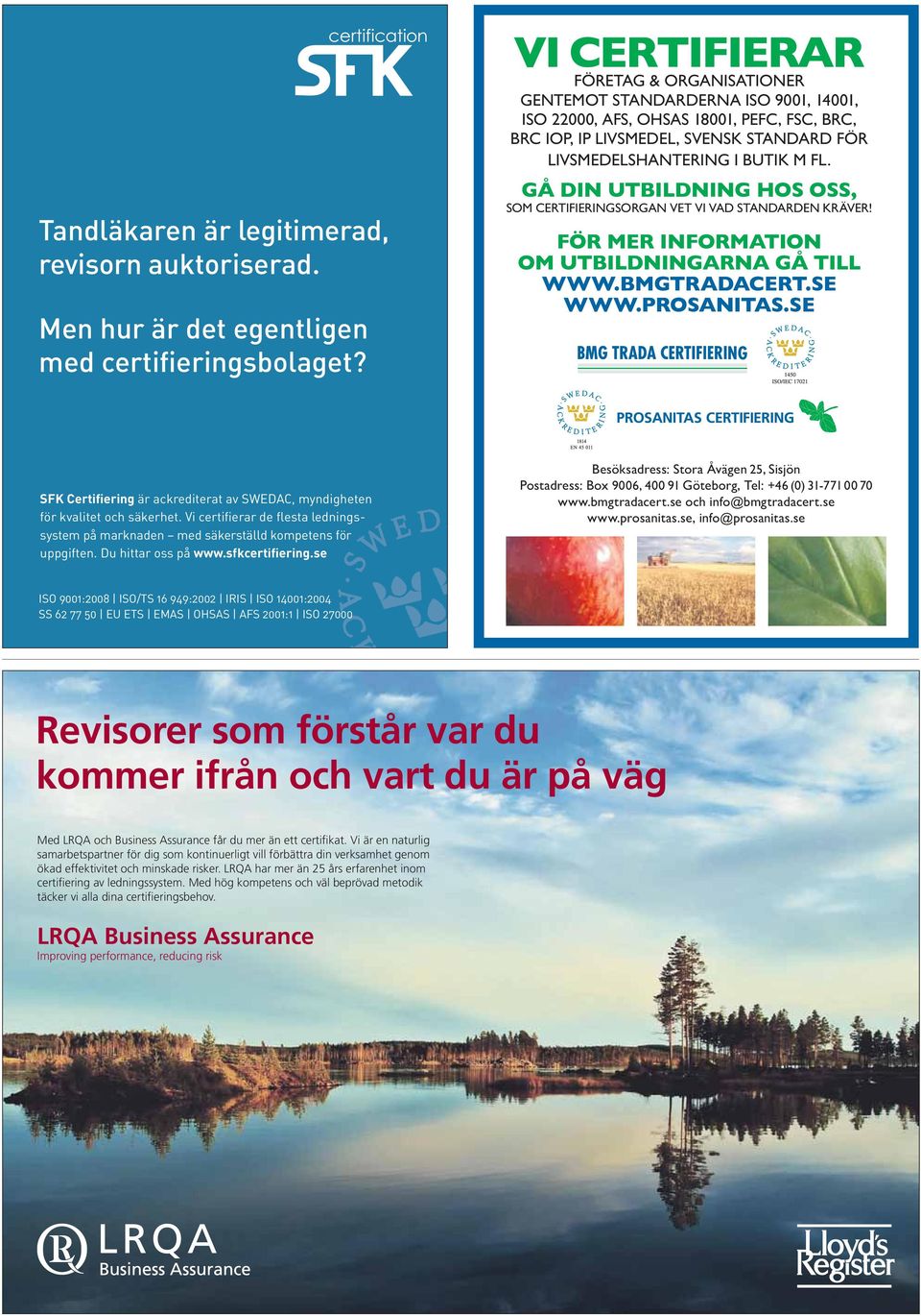 GÅ DIN UTBILDNING HOS OSS, SOM CERTIFIERINGSORGAN VET VI VAD STANDARDEN KRÄVER! FÖR MER INFORMATION OM UTBILDNINGARNA GÅ TILL WWW.BMGTRADACERT.SE WWW.PROSANITAS.