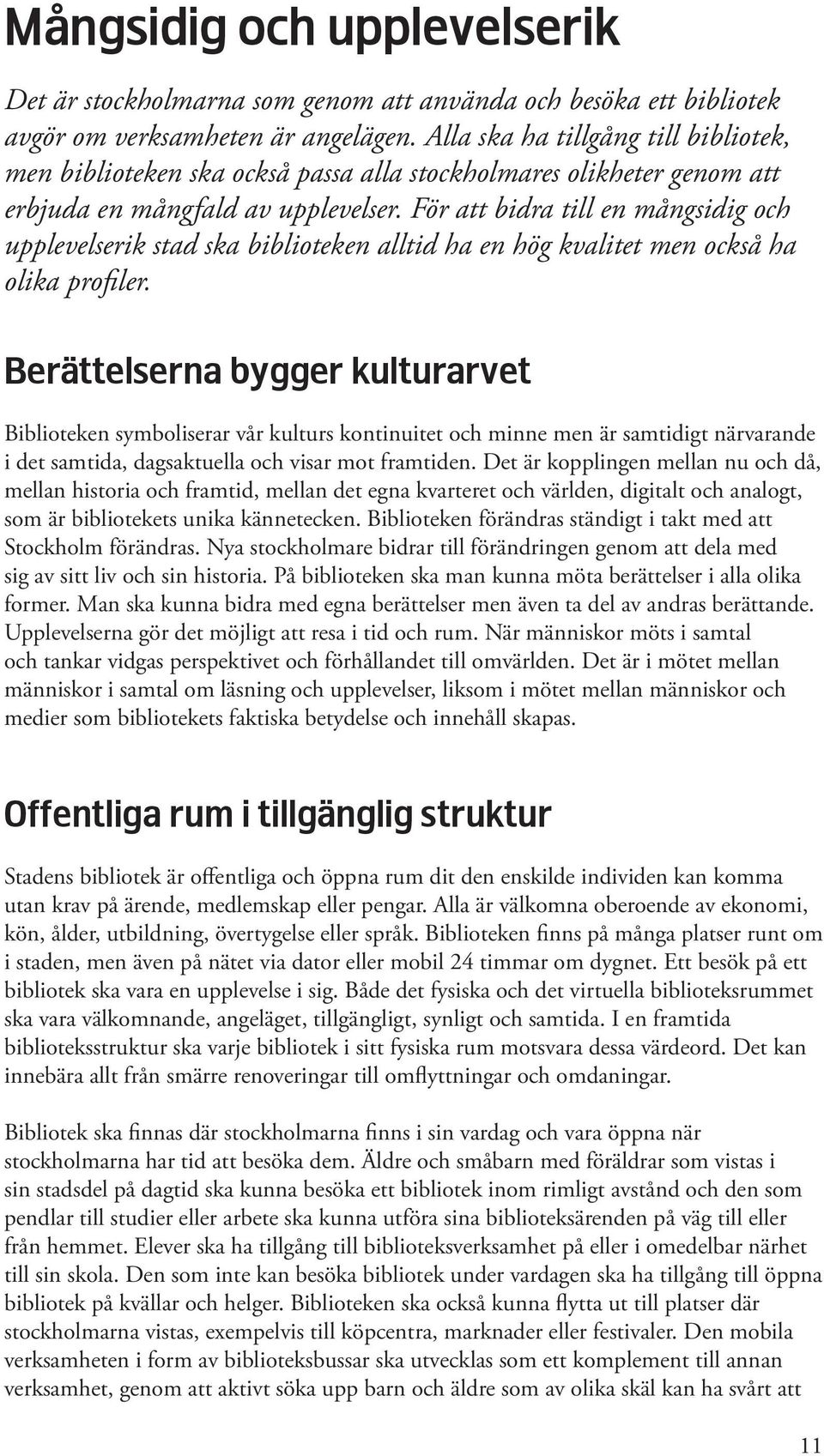 För att bidra till en mångsidig och upplevelserik stad ska biblioteken alltid ha en hög kvalitet men också ha olika profiler.