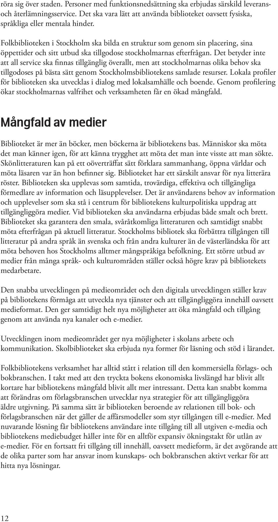 Folkbiblioteken i Stockholm ska bilda en struktur som genom sin placering, sina öppettider och sitt utbud ska tillgodose stockholmarnas efterfrågan.