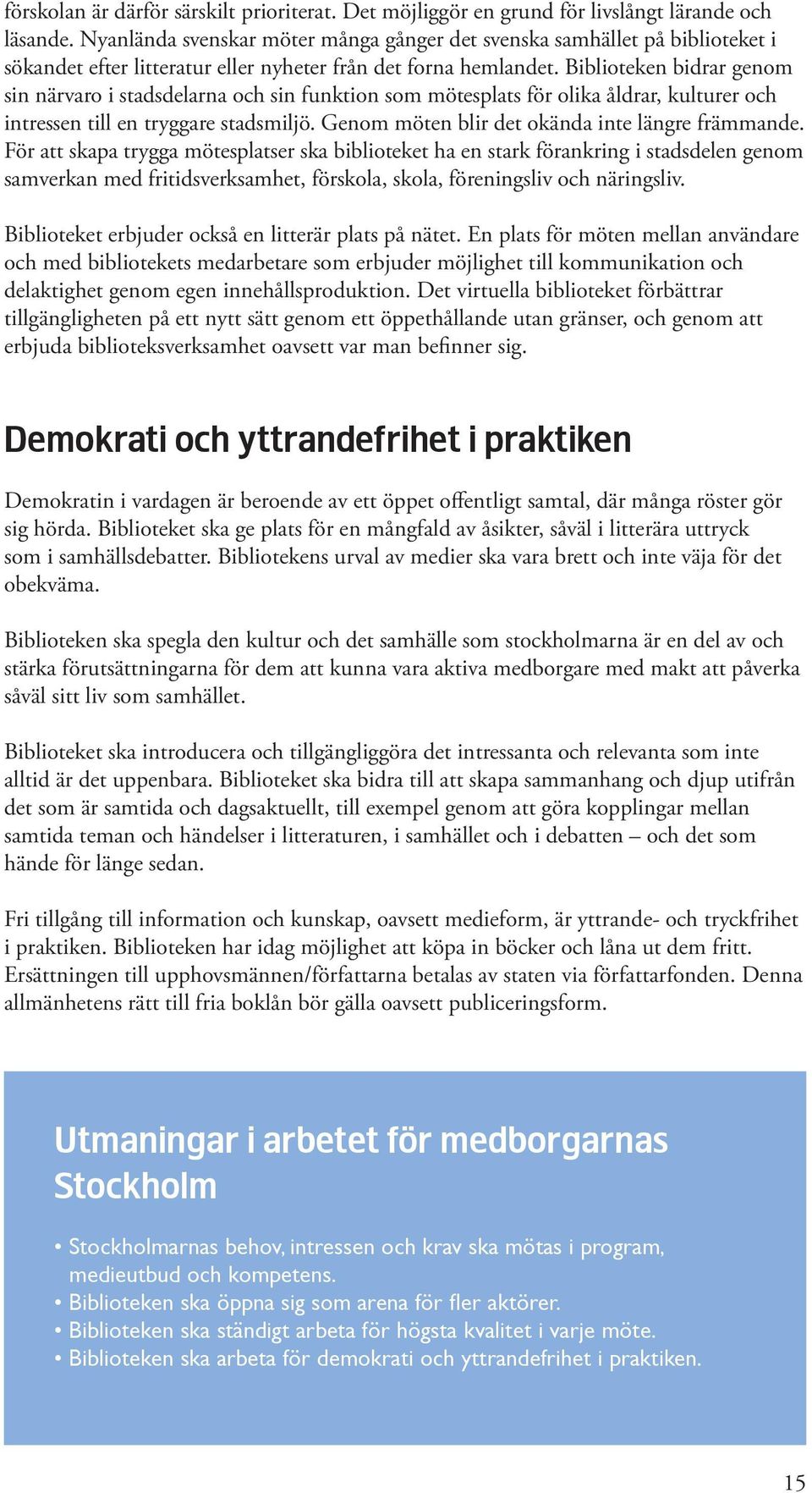 Biblioteken bidrar genom sin närvaro i stadsdelarna och sin funktion som mötesplats för olika åldrar, kulturer och intressen till en tryggare stadsmiljö.