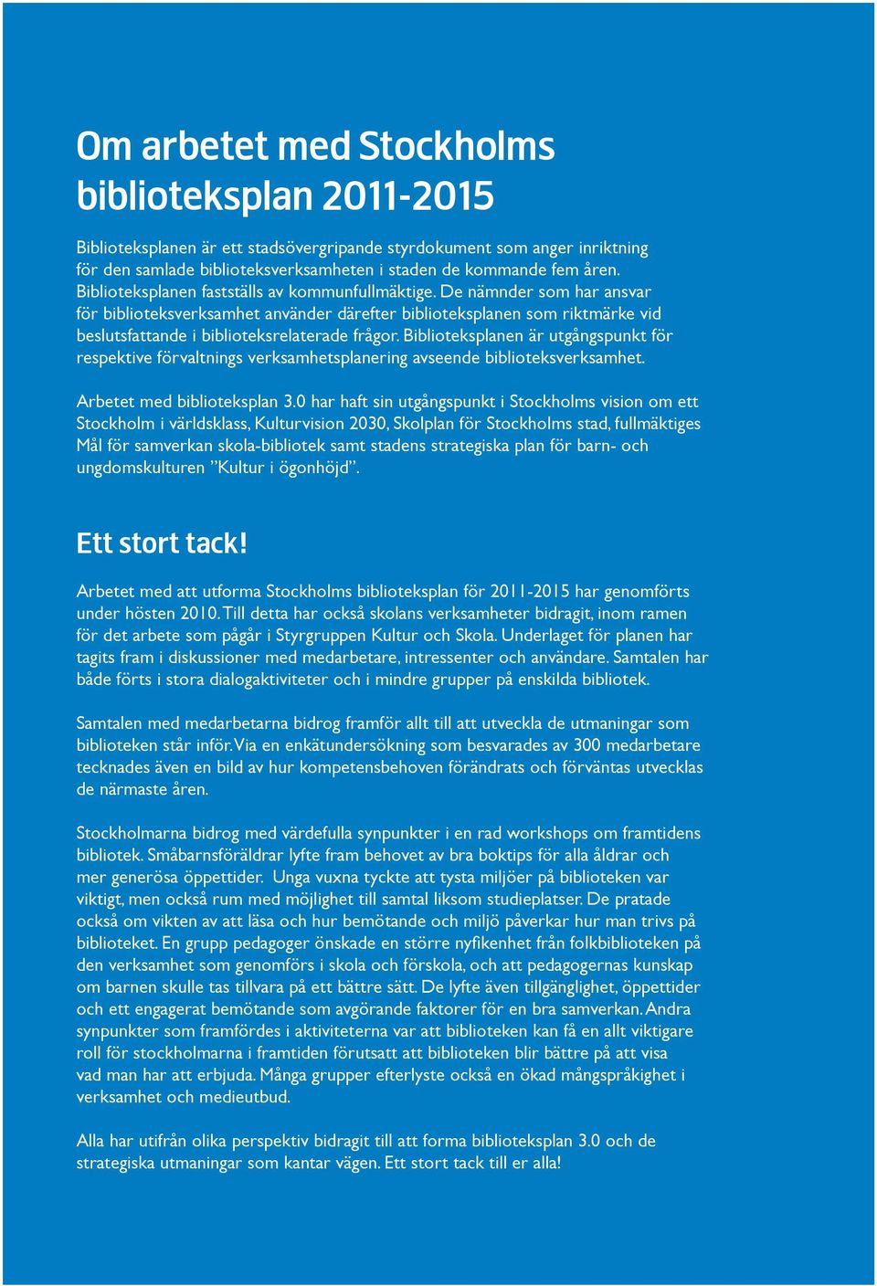 Biblioteksplanen är utgångspunkt för respektive förvaltnings verksamhetsplanering avseende biblioteksverksamhet. Arbetet med biblioteksplan 3.