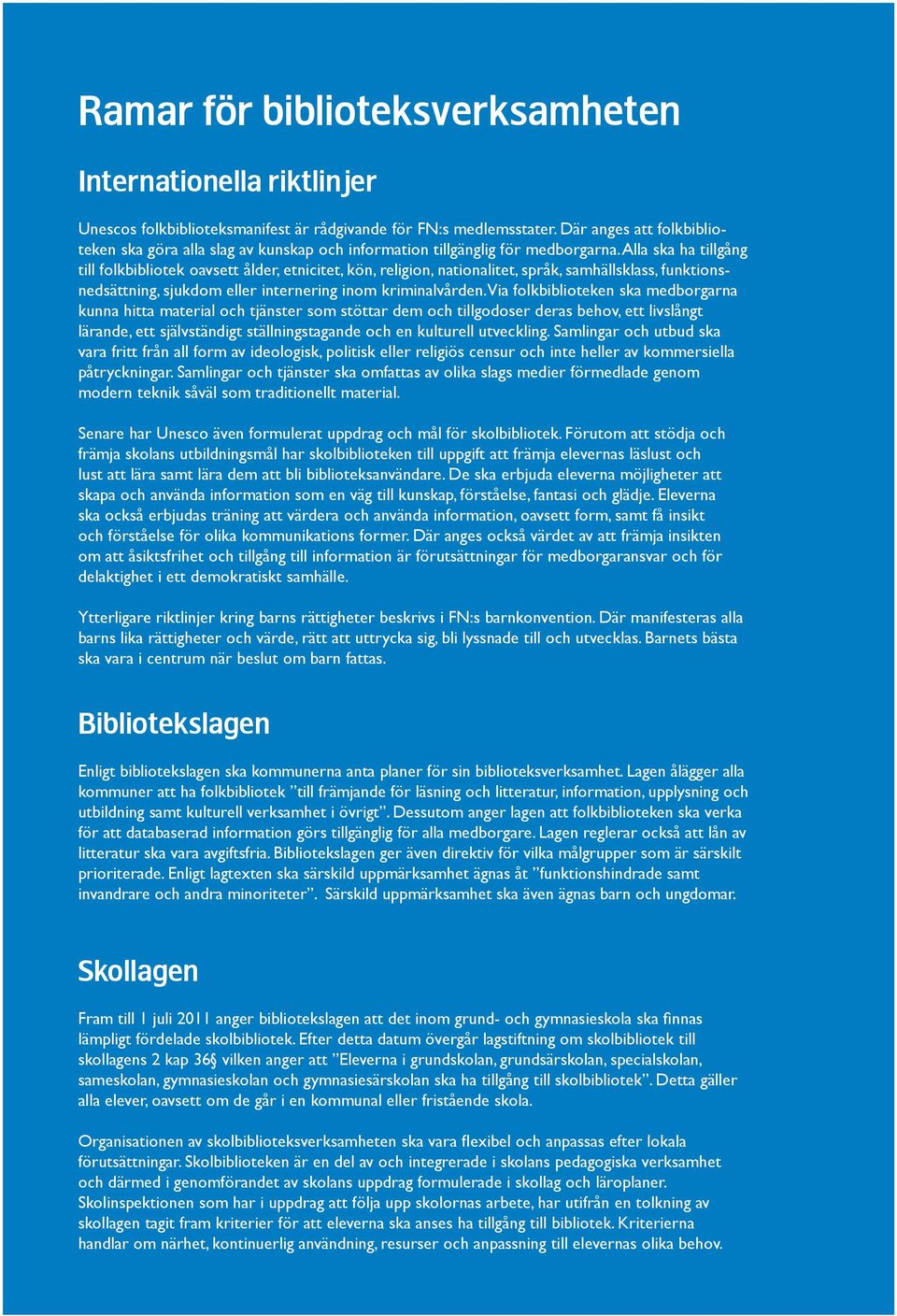Alla ska ha tillgång till folkbibliotek oavsett ålder, etnicitet, kön, religion, nationalitet, språk, samhällsklass, funktionsned sättning, sjukdom eller internering inom kriminalvården.