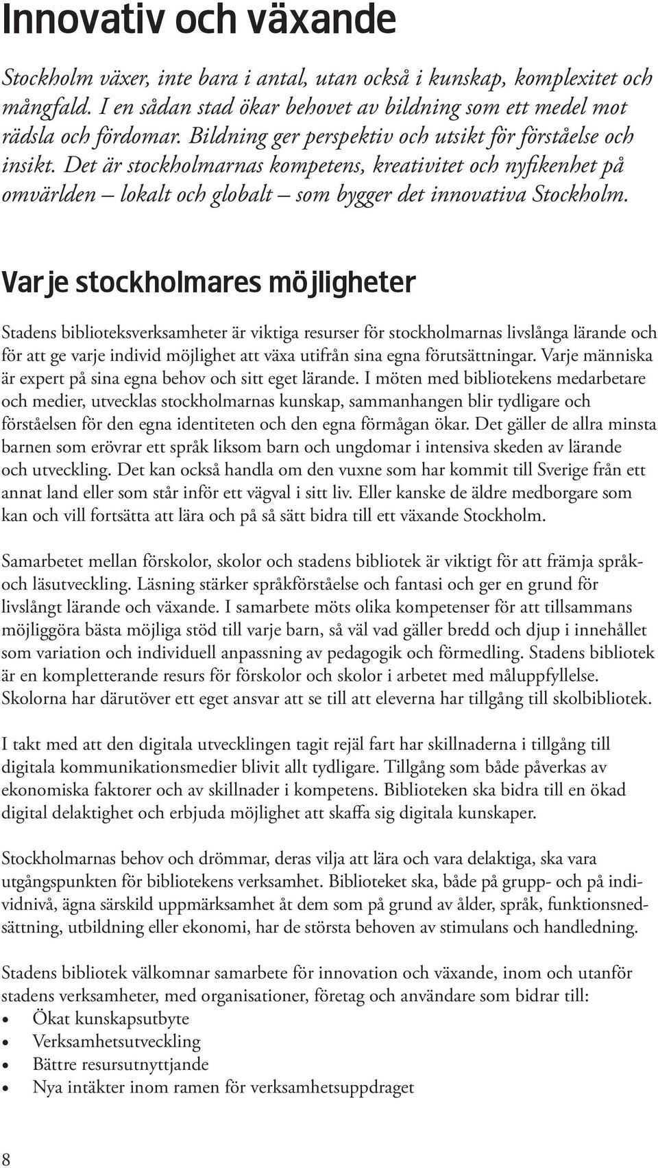 Varje stockholmares möjligheter Stadens biblioteksverksamheter är viktiga resurser för stockholmarnas livslånga lärande och för att ge varje individ möjlighet att växa utifrån sina egna