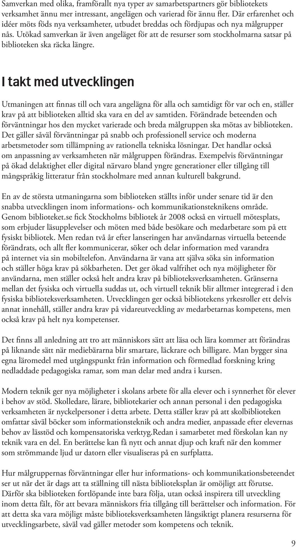 Utökad samverkan är även angeläget för att de resurser som stockholmarna satsar på biblioteken ska räcka längre.