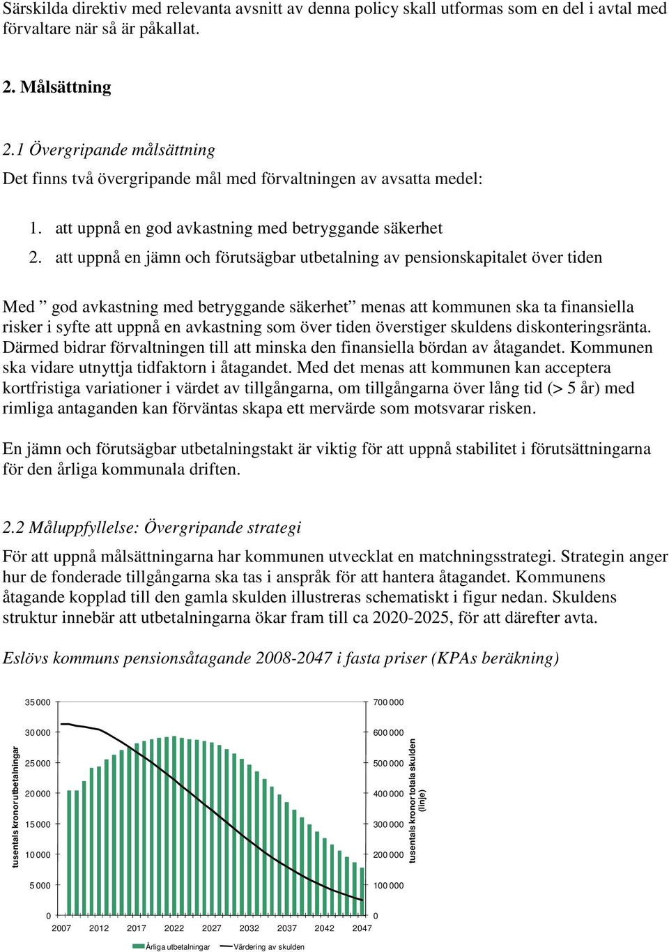 att uppnå en jämn och förutsägbar utbetalning av pensionskapitalet över tiden Med god avkastning med betryggande säkerhet menas att kommunen ska ta finansiella risker i syfte att uppnå en avkastning