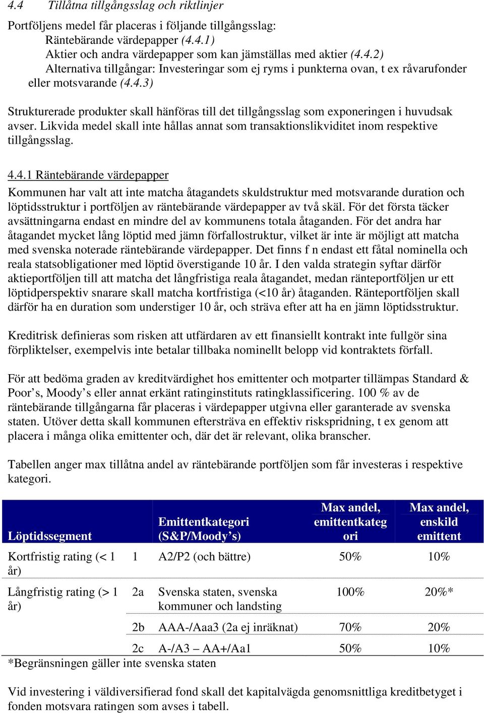 4.1 Räntebärande värdepapper Kommunen har valt att inte matcha åtagandets skuldstruktur med motsvarande duration och löptidsstruktur i portföljen av räntebärande värdepapper av två skäl.