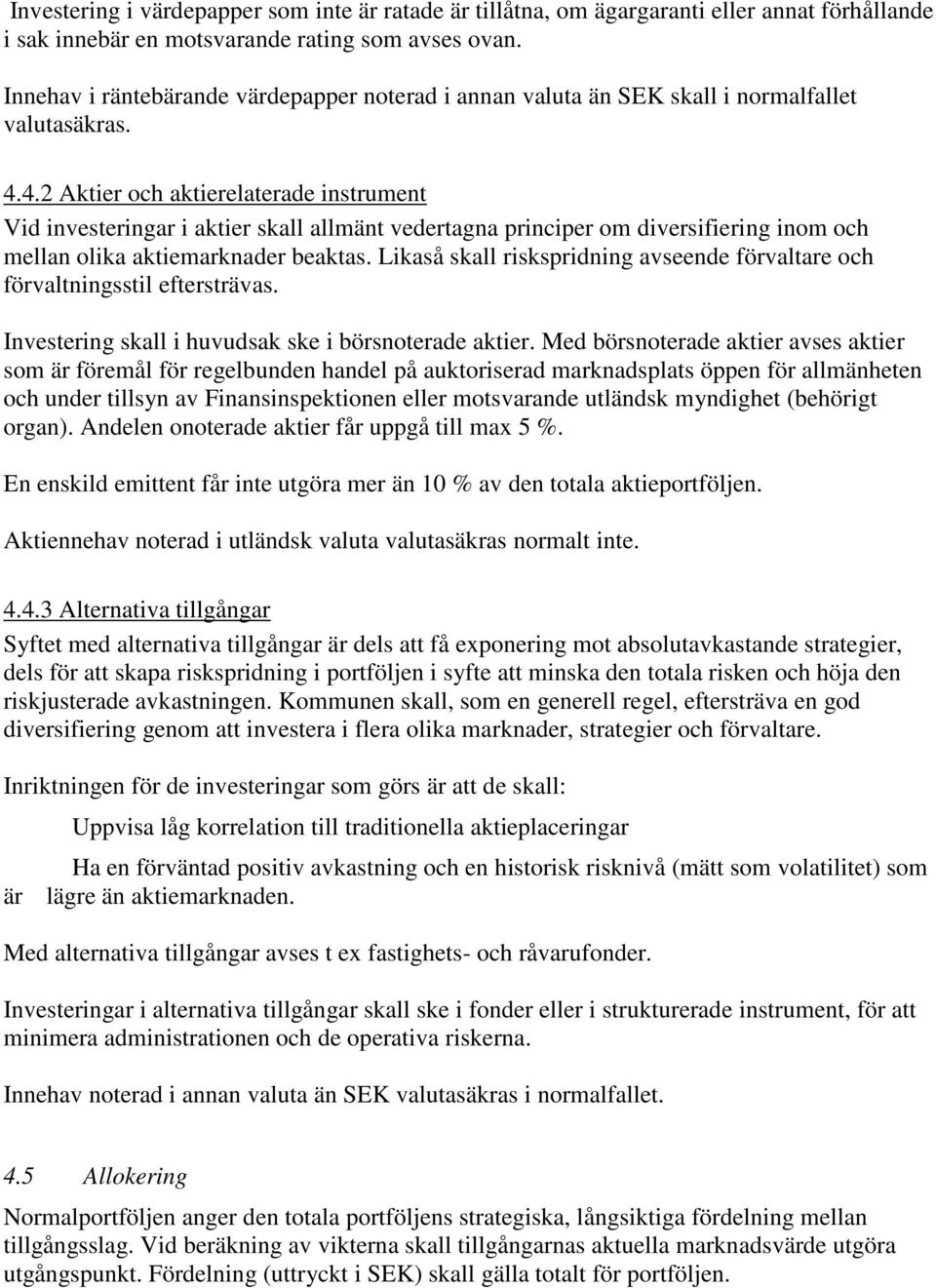 4.2 Aktier och aktierelaterade instrument Vid investeringar i aktier skall allmänt vedertagna principer om diversifiering inom och mellan olika aktiemarknader beaktas.