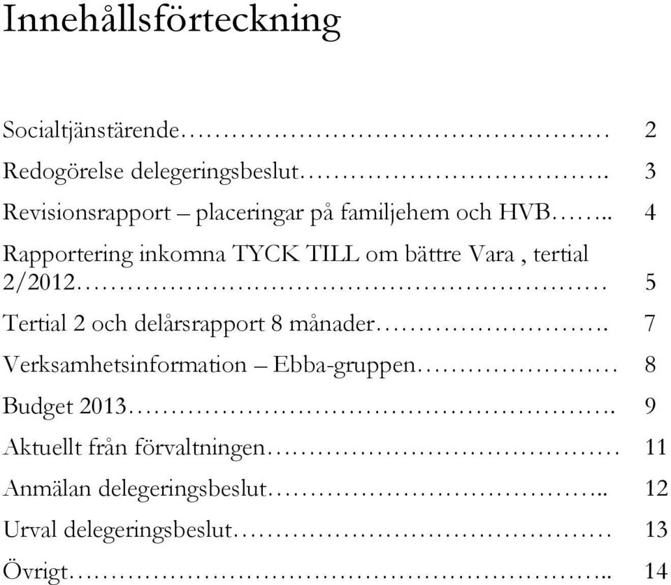 . 4 Rapportering inkomna TYCK TILL om bättre Vara, tertial 2/2012 5 Tertial 2 och delårsrapport
