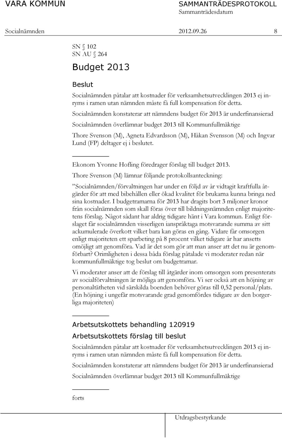 Ingvar Lund (FP) deltager ej i beslutet. Ekonom Yvonne Hofling föredrager förslag till budget 2013.