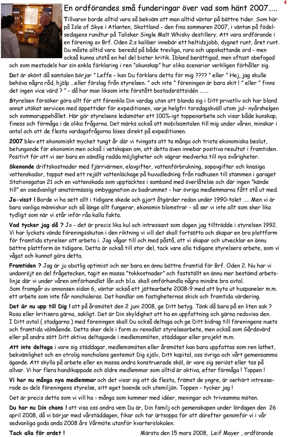 Oden 2;s kaliber innebär ett heltidsjobb, dygnet runt, året runt. Du måste alltid vara beredd på både trevliga, rara och uppskattande ord - men också kunna utstå en hel del bister kritik.