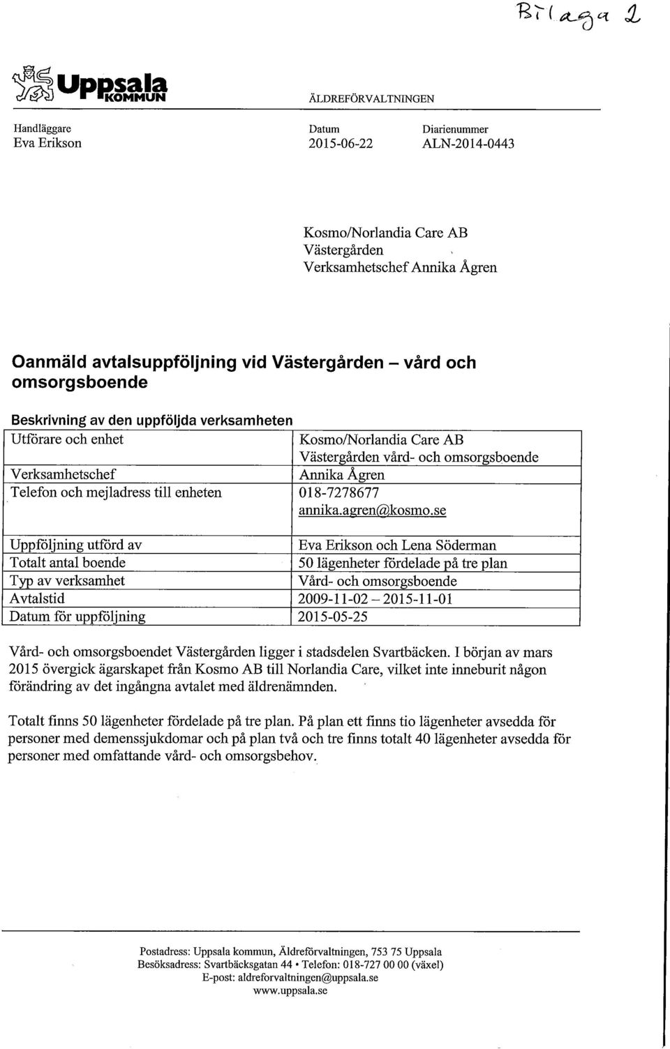 vård och omsorgsboende Beskrivning av den uppföljda verksamheten Utförare och enhet Kosmo/Norlandia Care AB Västergården vård- och omsorgsboende Annika Ågren Verksamhetschef Telefon och mejladress