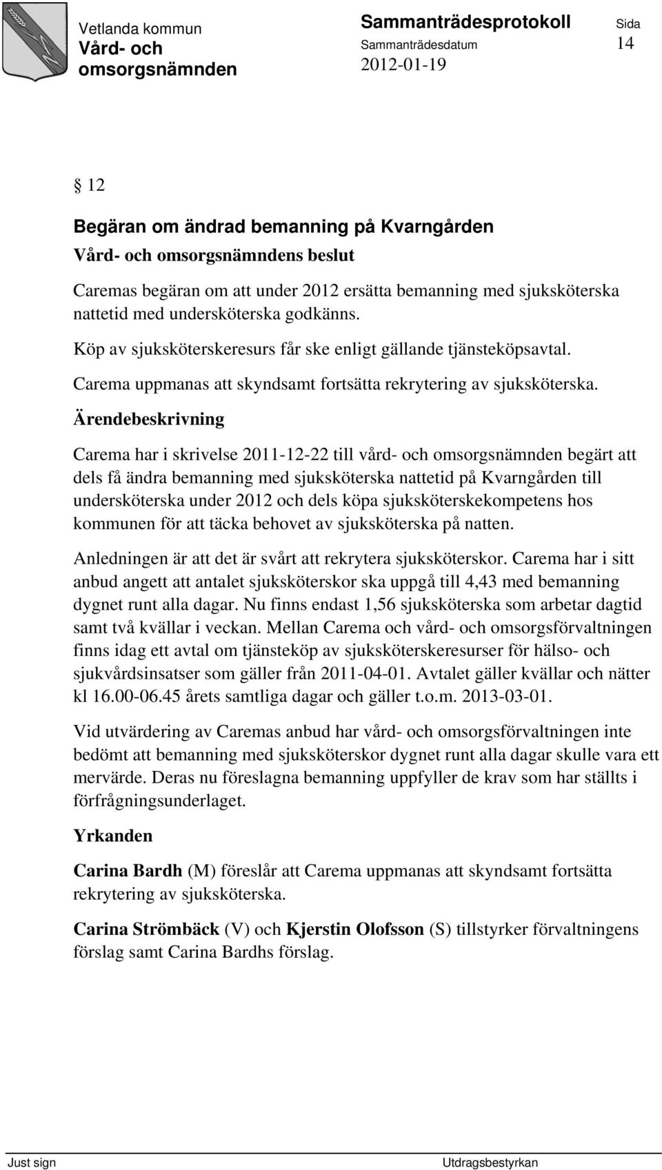 Carema har i skrivelse 2011-12-22 till vård- och begärt att dels få ändra bemanning med sjuksköterska nattetid på Kvarngården till undersköterska under 2012 och dels köpa sjuksköterskekompetens hos