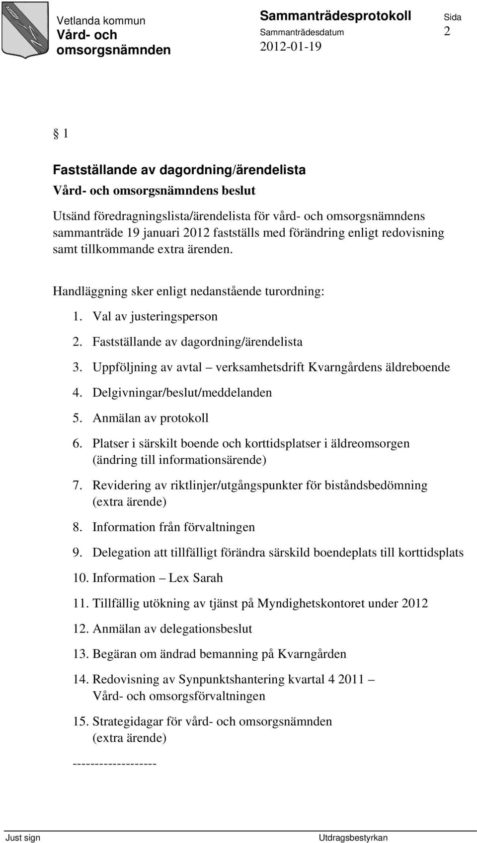 Uppföljning av avtal verksamhetsdrift Kvarngårdens äldreboende 4. Delgivningar/beslut/meddelanden 5. Anmälan av protokoll 6.