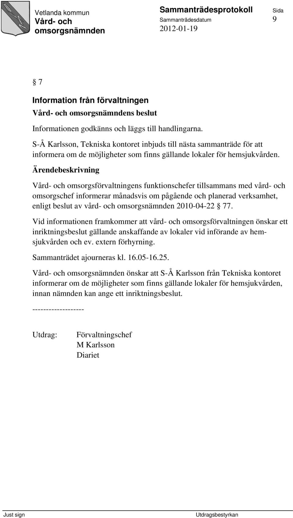 omsorgsförvaltningens funktionschefer tillsammans med vård- och omsorgschef informerar månadsvis om pågående och planerad verksamhet, enligt beslut av vård- och 2010-04-22 77.