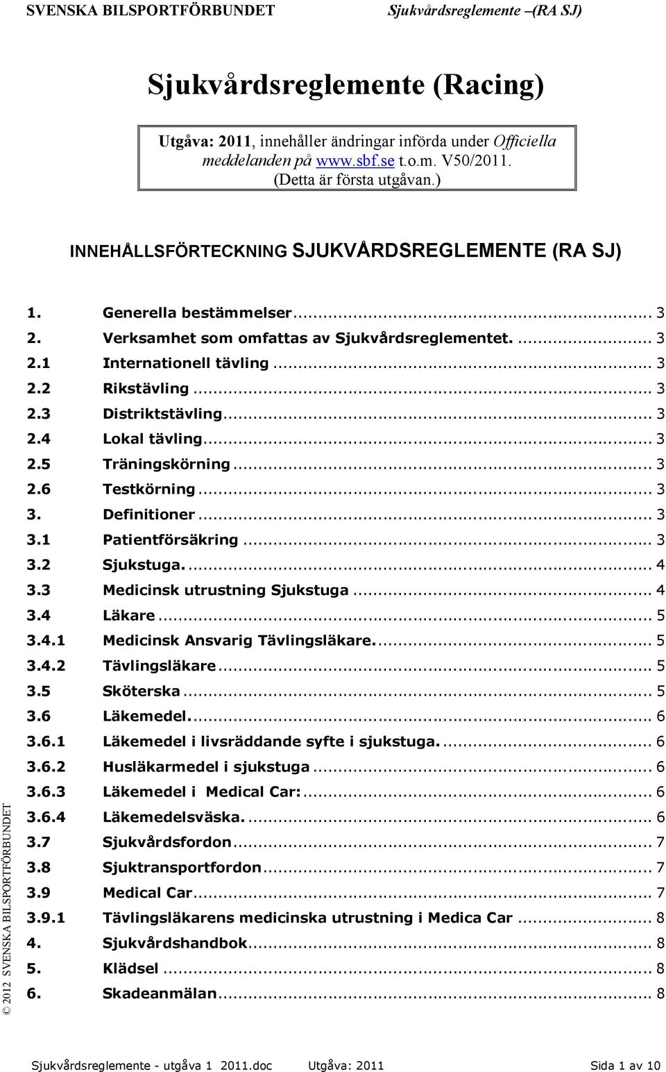 .. 3 2.4 Lokal tävling... 3 2.5 Träningskörning... 3 2.6 Testkörning... 3 3. Definitioner... 3 3.1 Patientförsäkring... 3 3.2 Sjukstuga.... 4 3.3 Medicinsk utrustning Sjukstuga... 4 3.4 Läkare... 5 3.