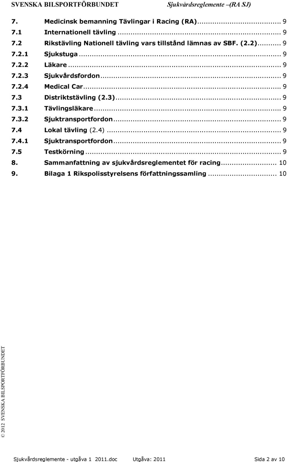 .. 9 7.3.2 Sjuktransportfordon... 9 7.4 Lokal tävling (2.4)... 9 7.4.1 Sjuktransportfordon... 9 7.5 Testkörning... 9 8.