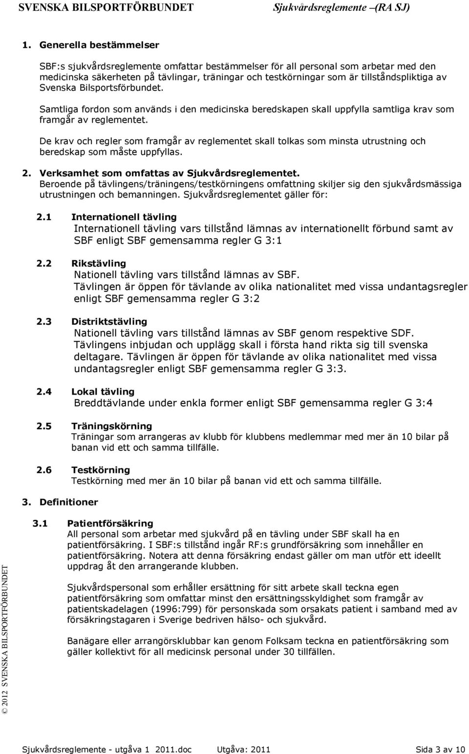 De krav och regler som framgår av reglementet skall tolkas som minsta utrustning och beredskap som måste uppfyllas. 2. Verksamhet som omfattas av Sjukvårdsreglementet.