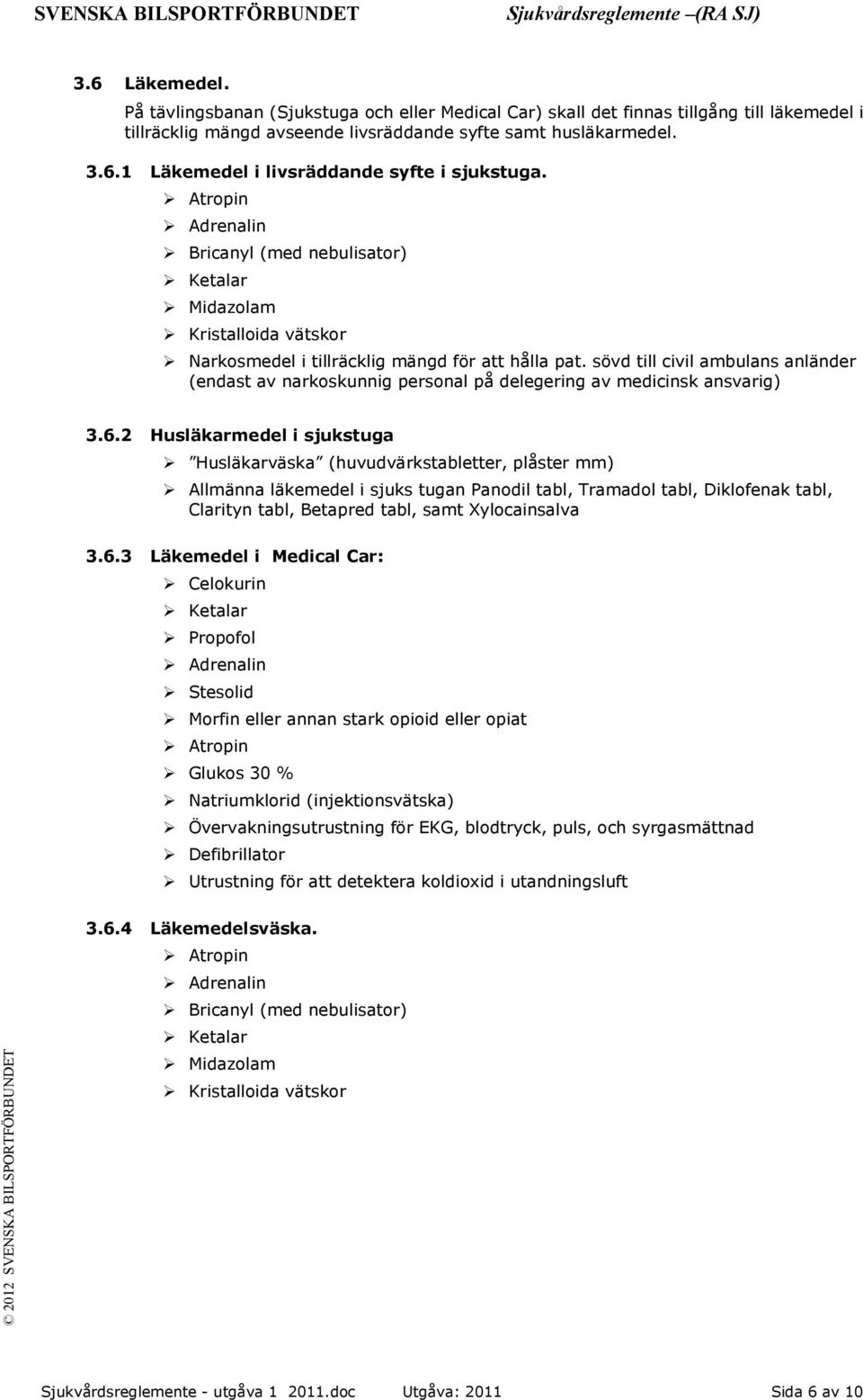 sövd till civil ambulans anländer (endast av narkoskunnig personal på delegering av medicinsk ansvarig) 3.6.