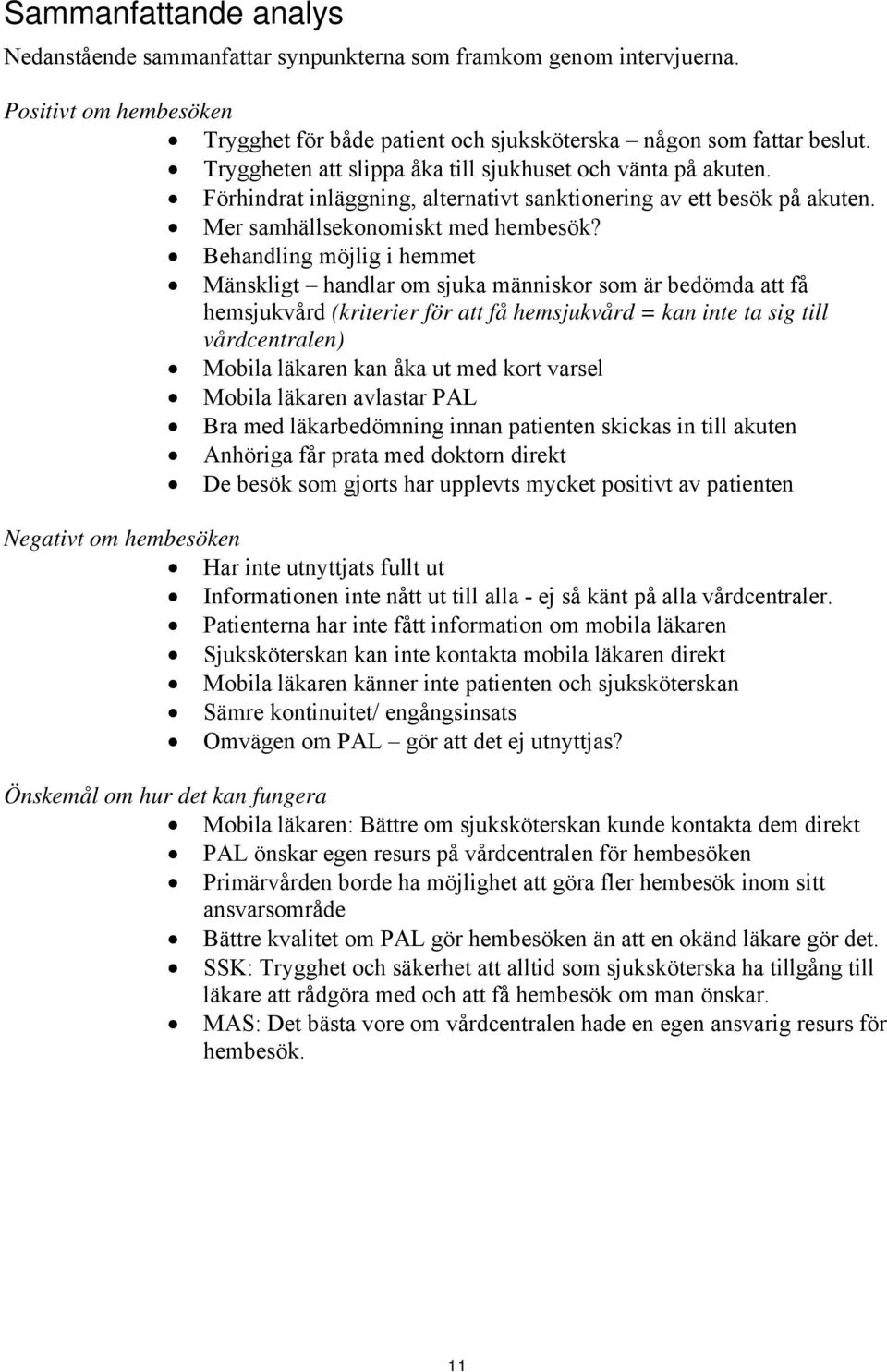 Behandling möjlig i hemmet Mänskligt handlar om sjuka människor som är bedömda att få hemsjukvård (kriterier för att få hemsjukvård = kan inte ta sig till vårdcentralen) Mobila läkaren kan åka ut med