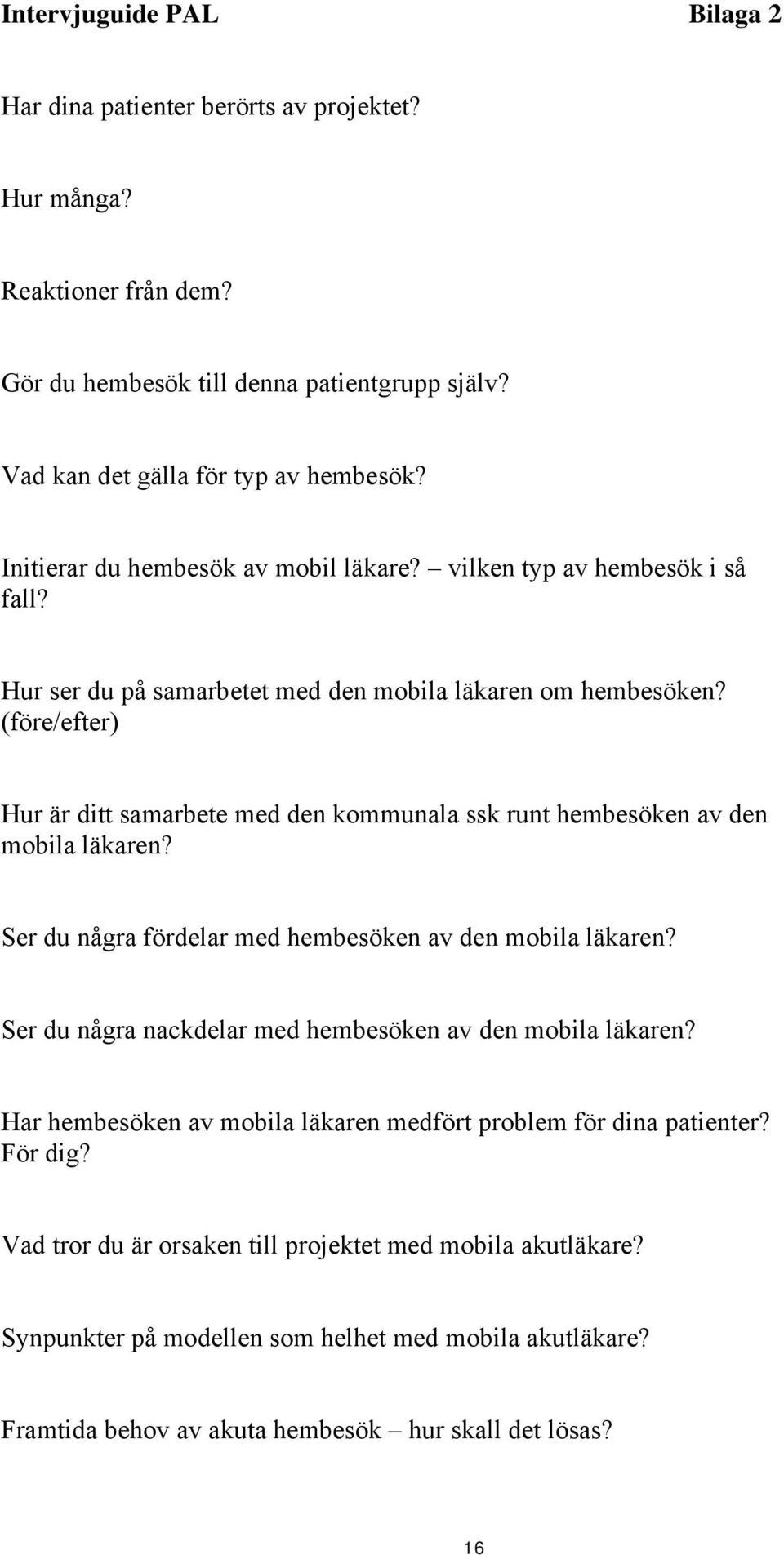 (före/efter) Hur är ditt samarbete med den kommunala ssk runt hembesöken av den mobila läkaren? Ser du några fördelar med hembesöken av den mobila läkaren?