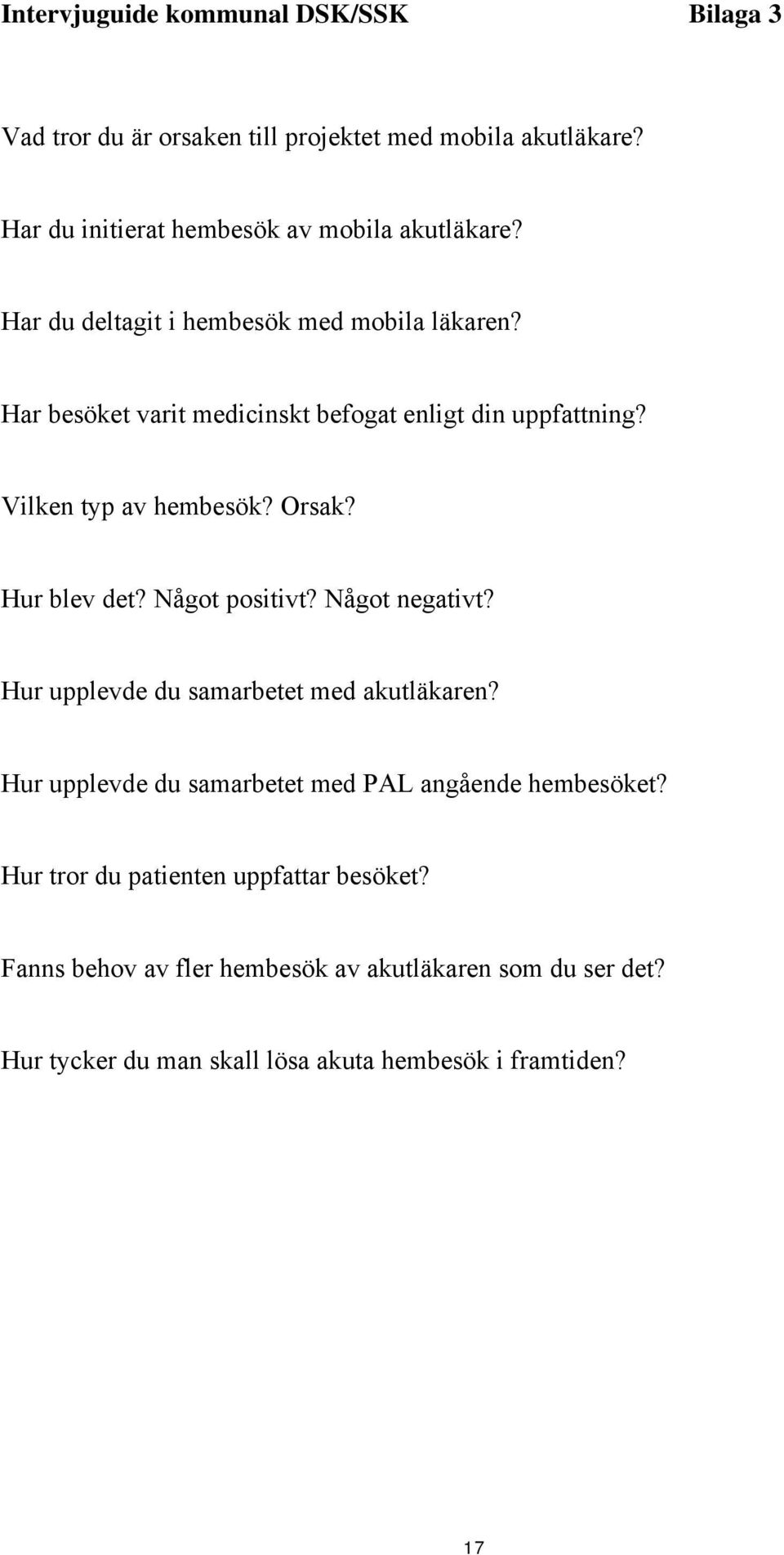 Hur blev det? Något positivt? Något negativt? Hur upplevde du samarbetet med akutläkaren? Hur upplevde du samarbetet med PAL angående hembesöket?